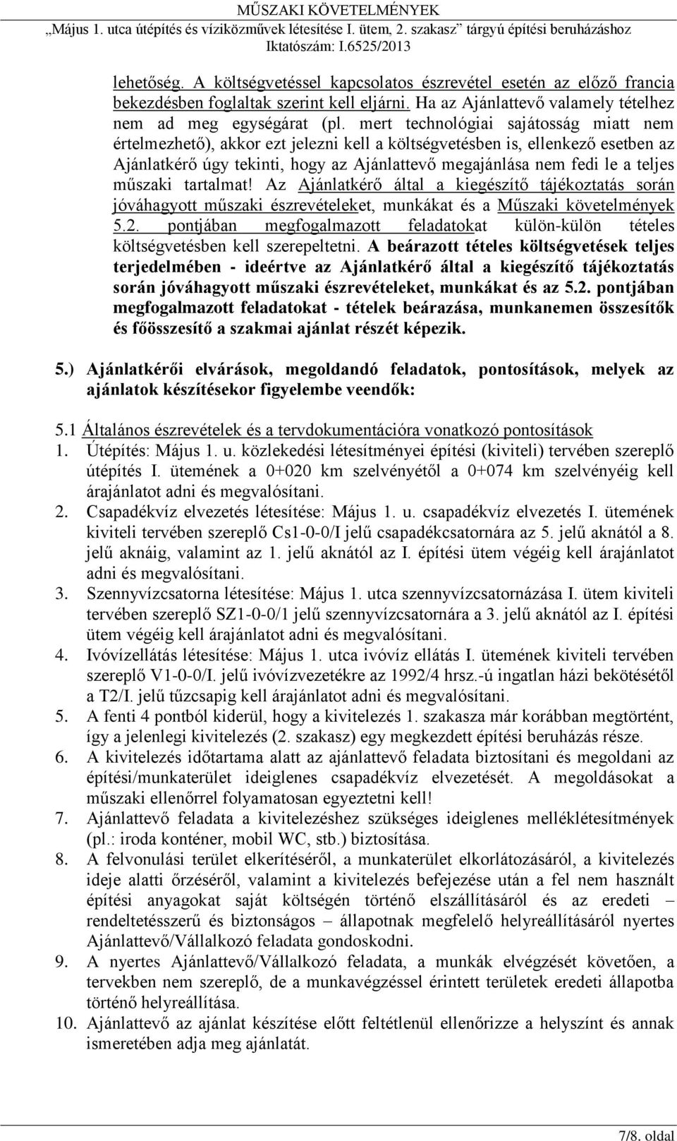 műszaki tartalmat! Az Ajánlatkérő által a kiegészítő tájékoztatás során jóváhagyott műszaki észrevételeket, munkákat és a Műszaki követelmények 5.2.