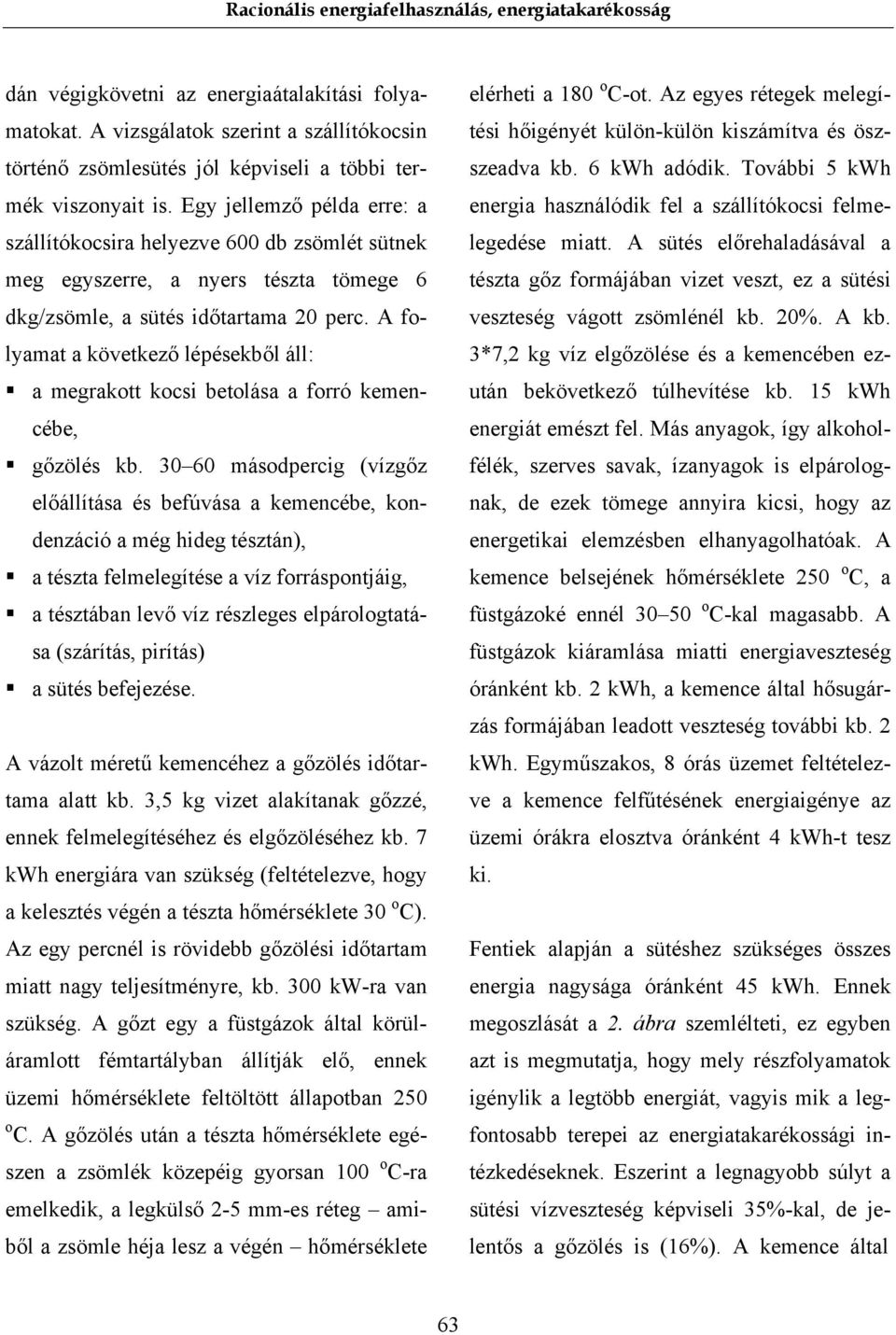 A folyamat a következő lépésekből áll: a megrakott kocsi betolása a forró kemencébe, gőzölés kb.