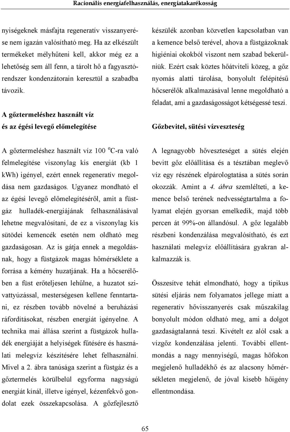 A gőztermeléshez használt víz és az égési levegő előmelegítése készülék azonban közvetlen kapcsolatban van a kemence belső terével, ahova a füstgázoknak higiéniai okokból viszont nem szabad