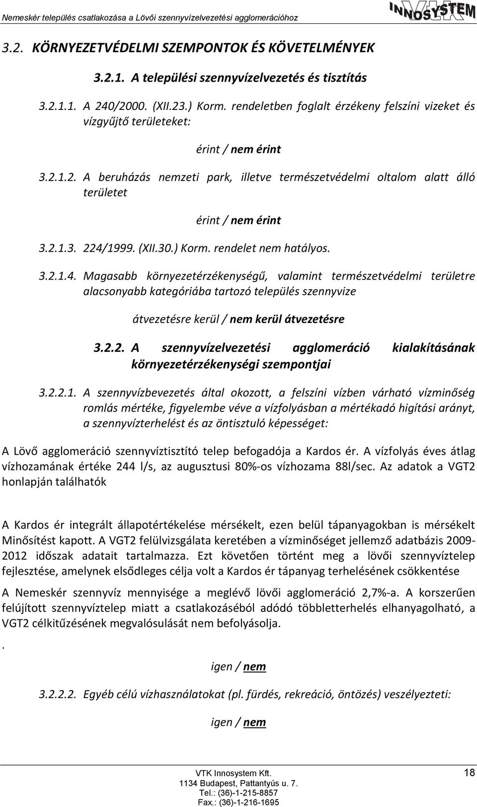 2.1.3. 224/1999. (XII.30.) Korm. rendelet nem hatályos. 3.2.1.4. Magasabb környezetérzékenységű, valamint természetvédelmi területre alacsonyabb kategóriába tartozó település szennyvize átvezetésre kerül / nem kerül átvezetésre 3.