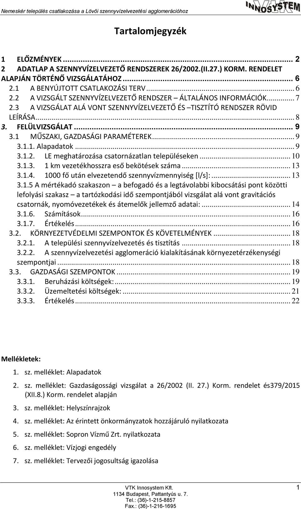 3 A VIZSGÁLAT ALÁ VONT SZENNYVÍZELVEZETŐ ÉS TISZTÍTÓ RENDSZER RÖVID LEÍRÁSA... 8 3. FELÜLVIZSGÁLAT... 9 3.1 MŰSZAKI, GAZDASÁGI PARAMÉTEREK... 9 3.1.1. Alapadatok... 9 3.1.2.