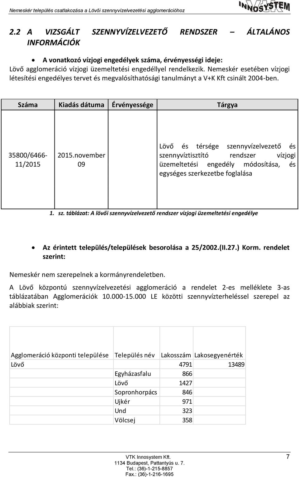 Nemeskér esetében vízjogi létesítési engedélyes tervet és megvalósíthatósági tanulmányt a V+K Kft csinált 2004-ben. Száma Kiadás dátuma Érvényessége Tárgya 35800/6466-11/2015 2015.