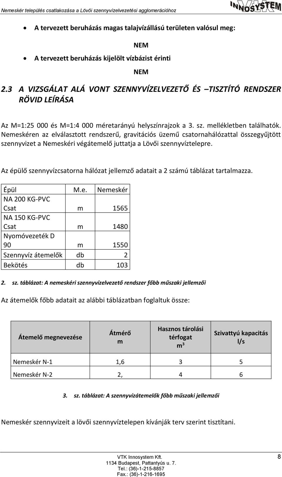 Nemeskéren az elválasztott rendszerű, gravitációs üzemű csatornahálózattal összegyűjtött szennyvizet a Nemeskéri végátemelő juttatja a Lövői szennyvíztelepre.