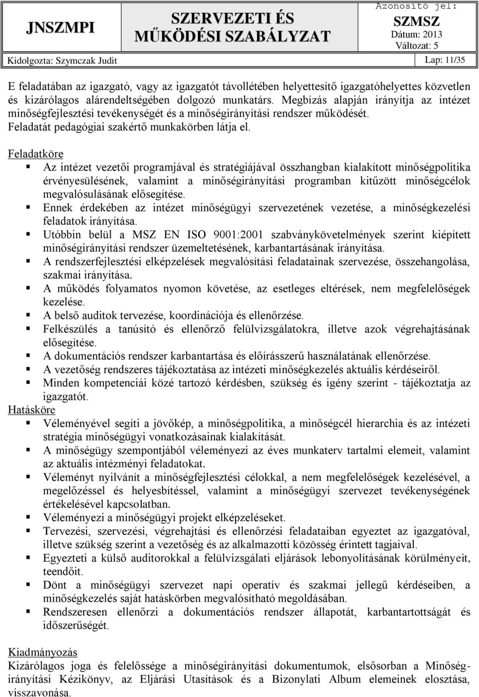 Feladatköre Az intézet vezetői programjával és stratégiájával összhangban kialakított minőségpolitika érvényesülésének, valamint a minőségirányítási programban kitűzött minőségcélok megvalósulásának