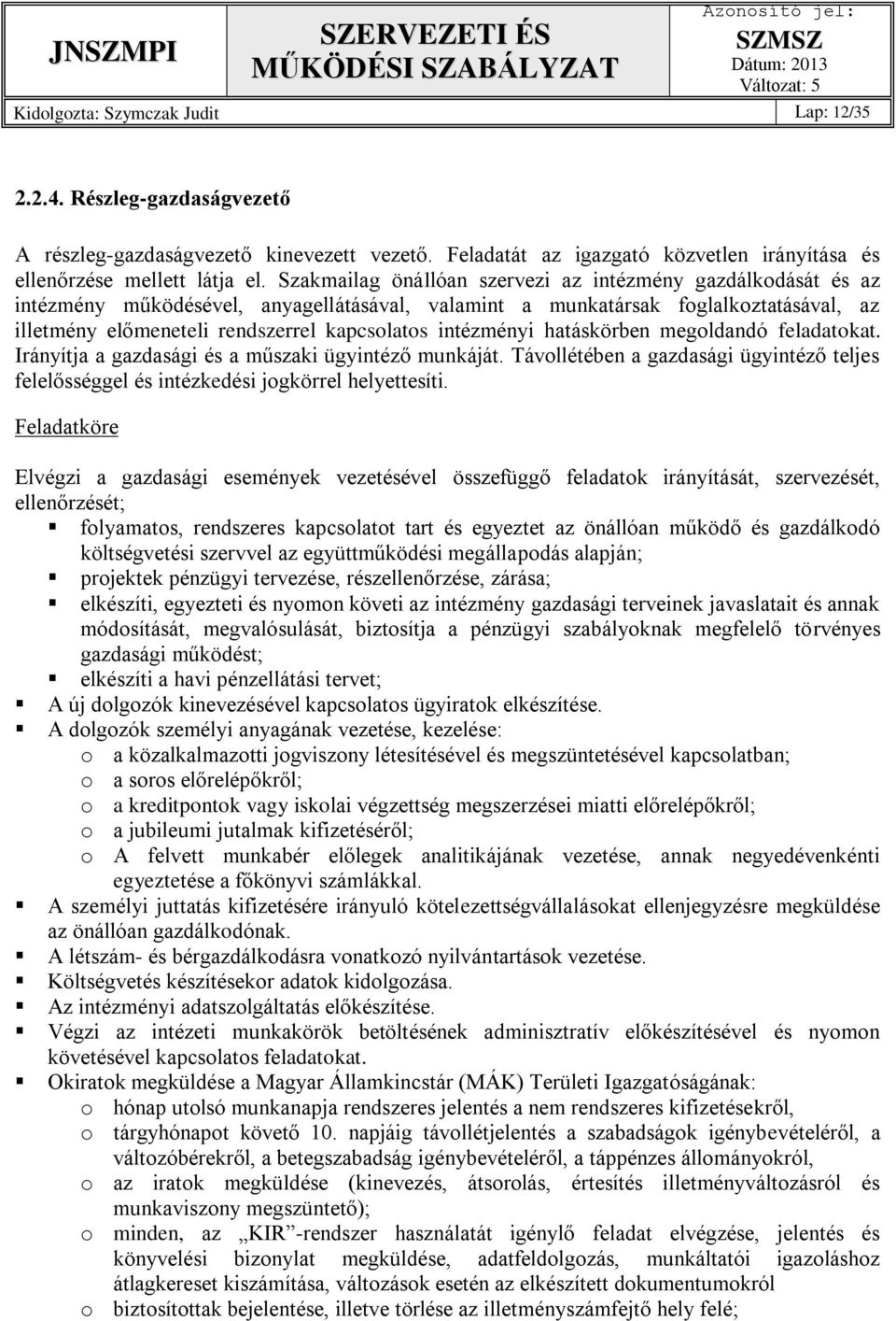 intézményi hatáskörben megoldandó feladatokat. Irányítja a gazdasági és a műszaki ügyintéző munkáját. Távollétében a gazdasági ügyintéző teljes felelősséggel és intézkedési jogkörrel helyettesíti.