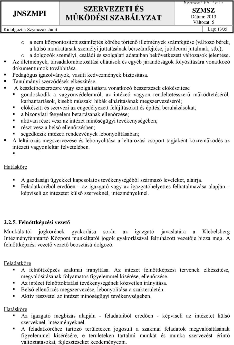 Az illetmények, társadalombiztosítási ellátások és egyéb járandóságok folyósítására vonatkozó dokumentumok továbbítása. Pedagógus igazolványok, vasúti kedvezmények biztosítása.