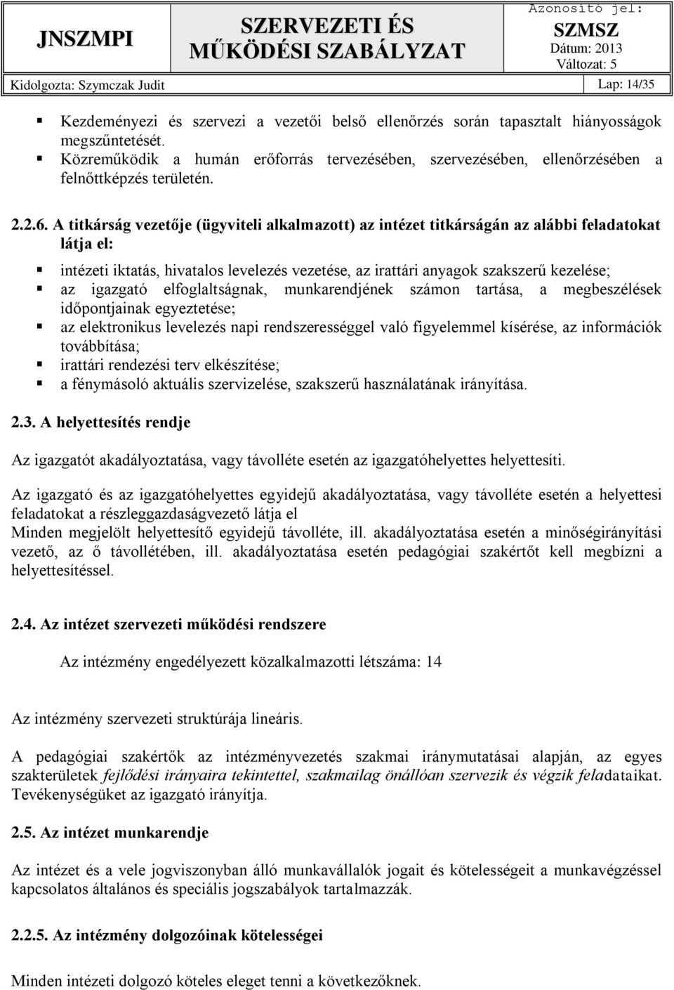 A titkárság vezetője (ügyviteli alkalmazott) az intézet titkárságán az alábbi feladatokat látja el: intézeti iktatás, hivatalos levelezés vezetése, az irattári anyagok szakszerű kezelése; az igazgató