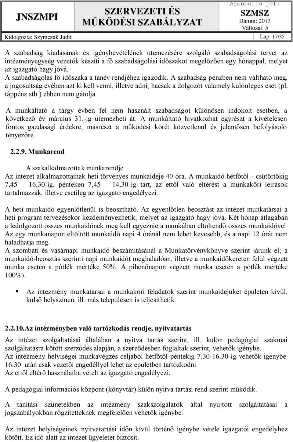 A szabadság pénzben nem váltható meg, a jogosultság évében azt ki kell venni, illetve adni, hacsak a dolgozót valamely különleges eset (pl. táppénz stb.) ebben nem gátolja.