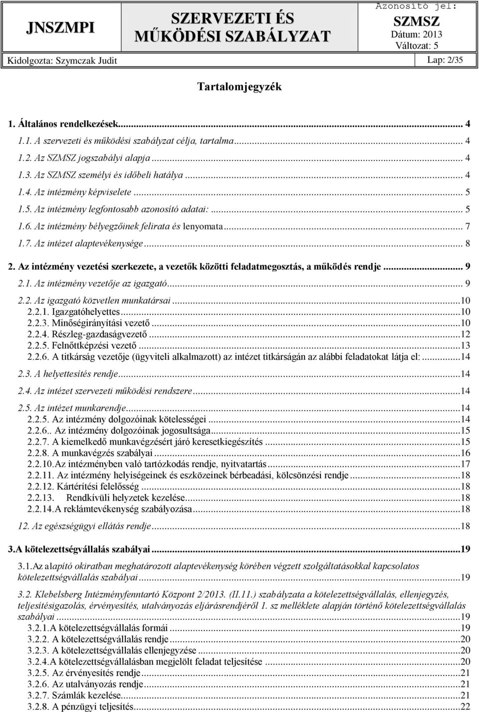 Az intézmény vezetési szerkezete, a vezetők közötti feladatmegosztás, a működés rendje... 9 2.1. Az intézmény vezetője az igazgató... 9 2.2. Az igazgató közvetlen munkatársai...10 2.2.1. Igazgatóhelyettes.