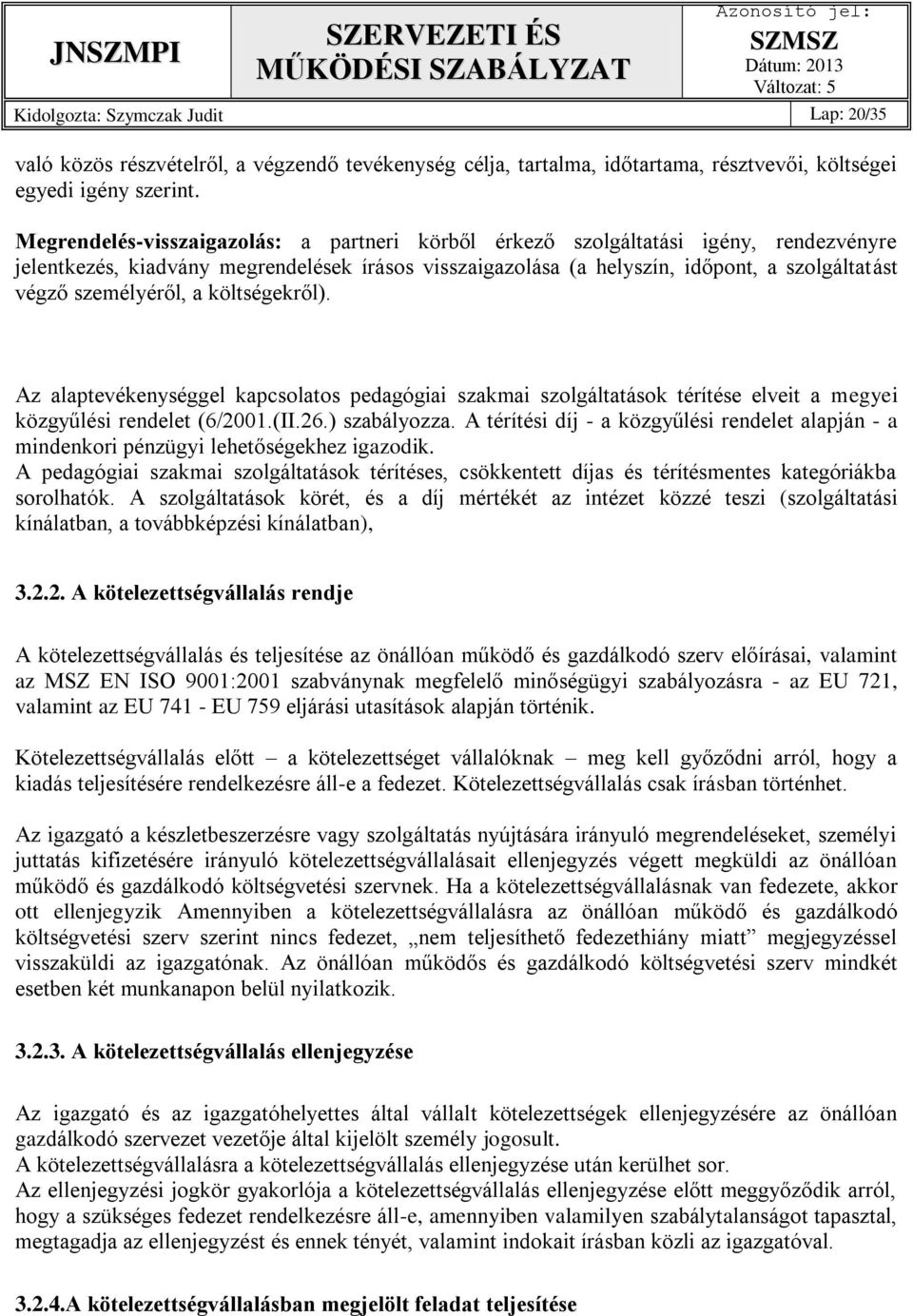 személyéről, a költségekről). Az alaptevékenységgel kapcsolatos pedagógiai szakmai szolgáltatások térítése elveit a megyei közgyűlési rendelet (6/2001.(II.26.) szabályozza.