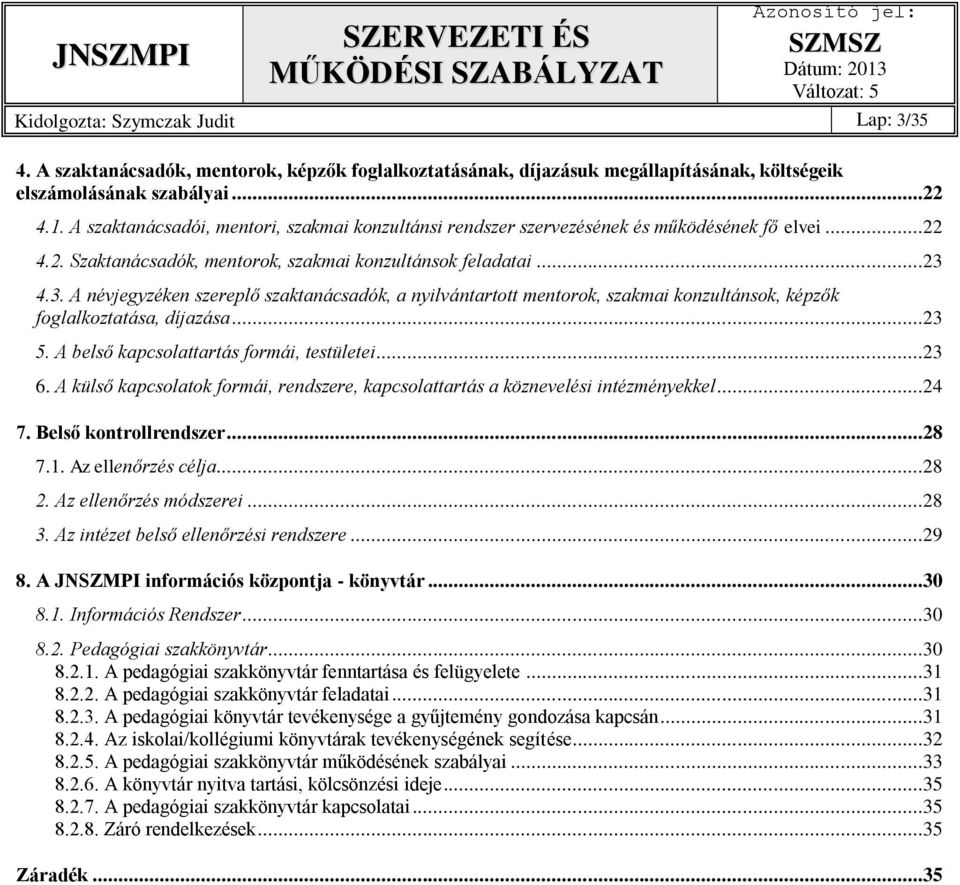 4.3. A névjegyzéken szereplő szaktanácsadók, a nyilvántartott mentorok, szakmai konzultánsok, képzők foglalkoztatása, díjazása...23 5. A belső kapcsolattartás formái, testületei...23 6.