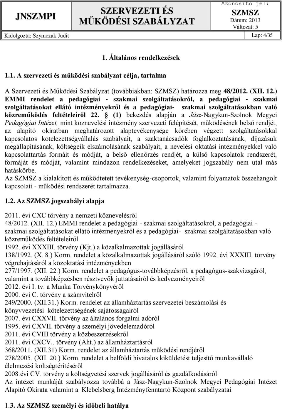 ) EMMI rendelet a pedagógiai - szakmai szolgáltatásokról, a pedagógiai - szakmai szolgáltatásokat ellátó intézményekről és a pedagógiai- szakmai szolgáltatásokban való közreműködés feltételeiről 22.