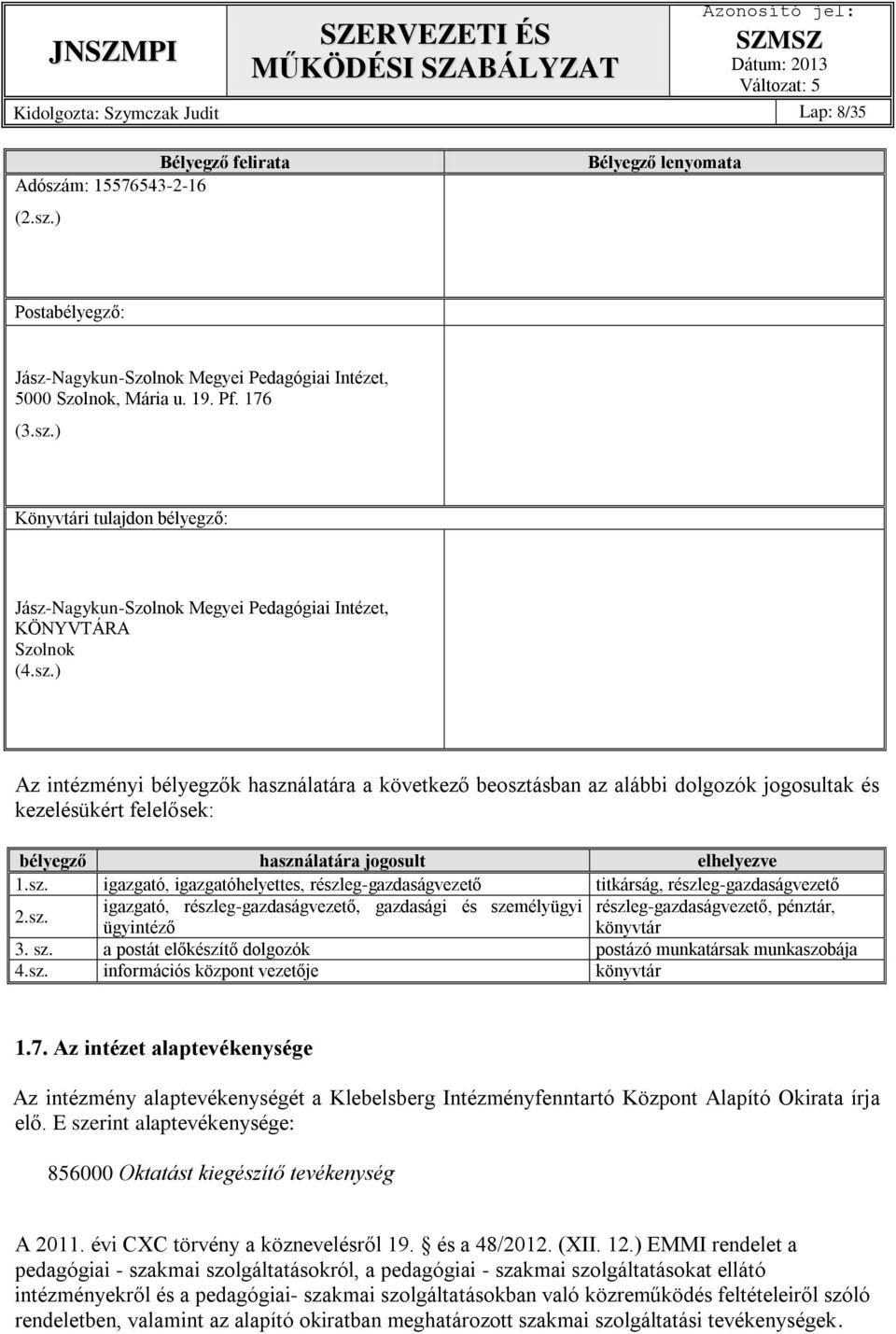 sz. igazgató, igazgatóhelyettes, részleg-gazdaságvezető titkárság, részleg-gazdaságvezető 2.sz. igazgató, részleg-gazdaságvezető, gazdasági és személyügyi részleg-gazdaságvezető, pénztár, ügyintéző könyvtár 3.