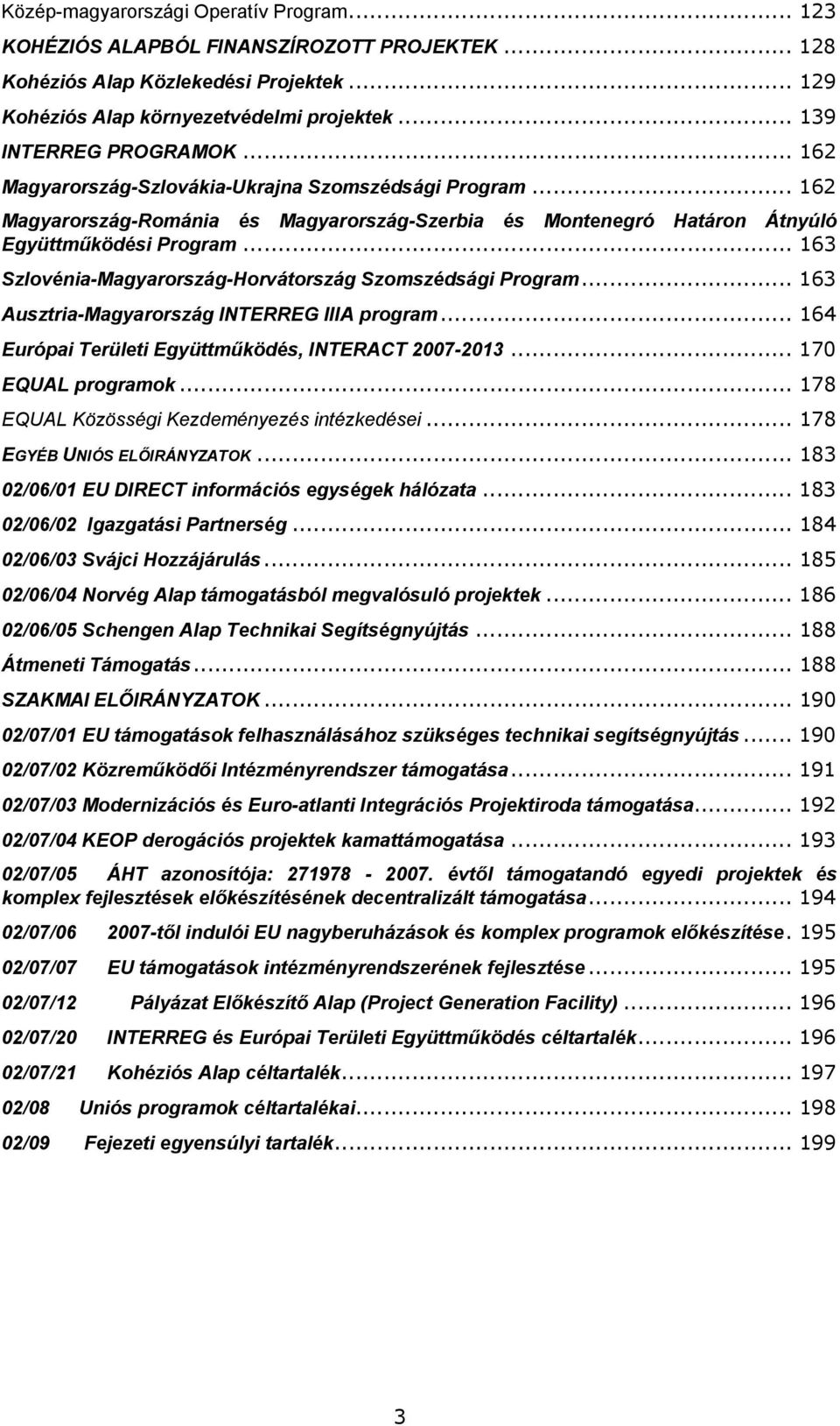 .. 163 Szlovénia-Magyarország-Horvátország Szomszédsági Program... 163 Ausztria-Magyarország INTERREG IIIA program... 164 Európai Területi Együttműködés, INTERACT 2007-2013... 170 EQUAL programok.