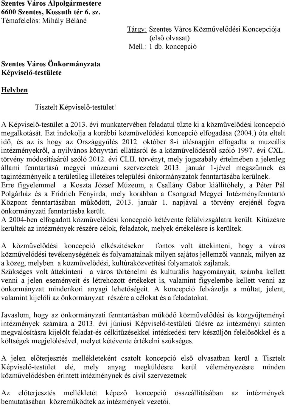 Ezt indokolja a korábbi közművelődési koncepció elfogadása (2004.) óta eltelt idő, és az is hogy az Országgyűlés 2012.
