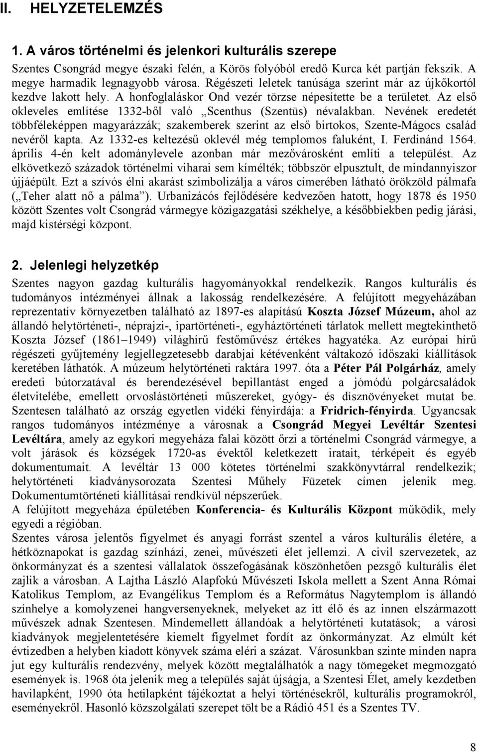 Az első okleveles említése 1332-ből való Scenthus (Szentüs) névalakban. Nevének eredetét többféleképpen magyarázzák; szakemberek szerint az első birtokos, Szente-Mágocs család nevéről kapta.