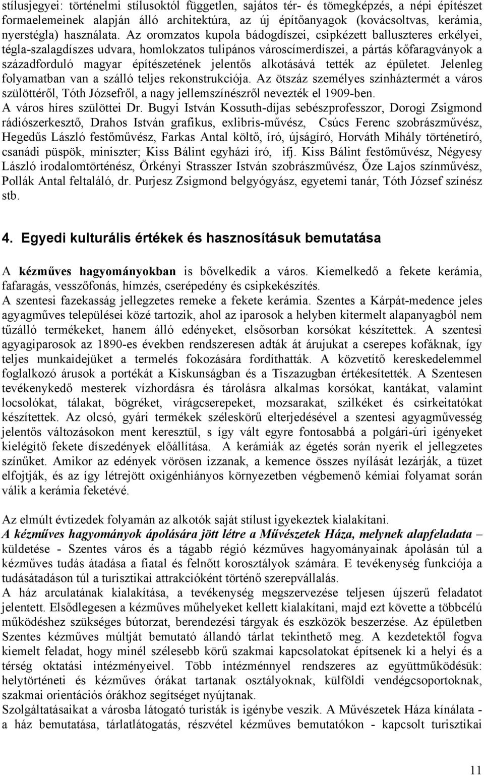 Az oromzatos kupola bádogdíszei, csipkézett balluszteres erkélyei, tégla-szalagdíszes udvara, homlokzatos tulipános városcímerdíszei, a pártás kőfaragványok a századforduló magyar építészetének