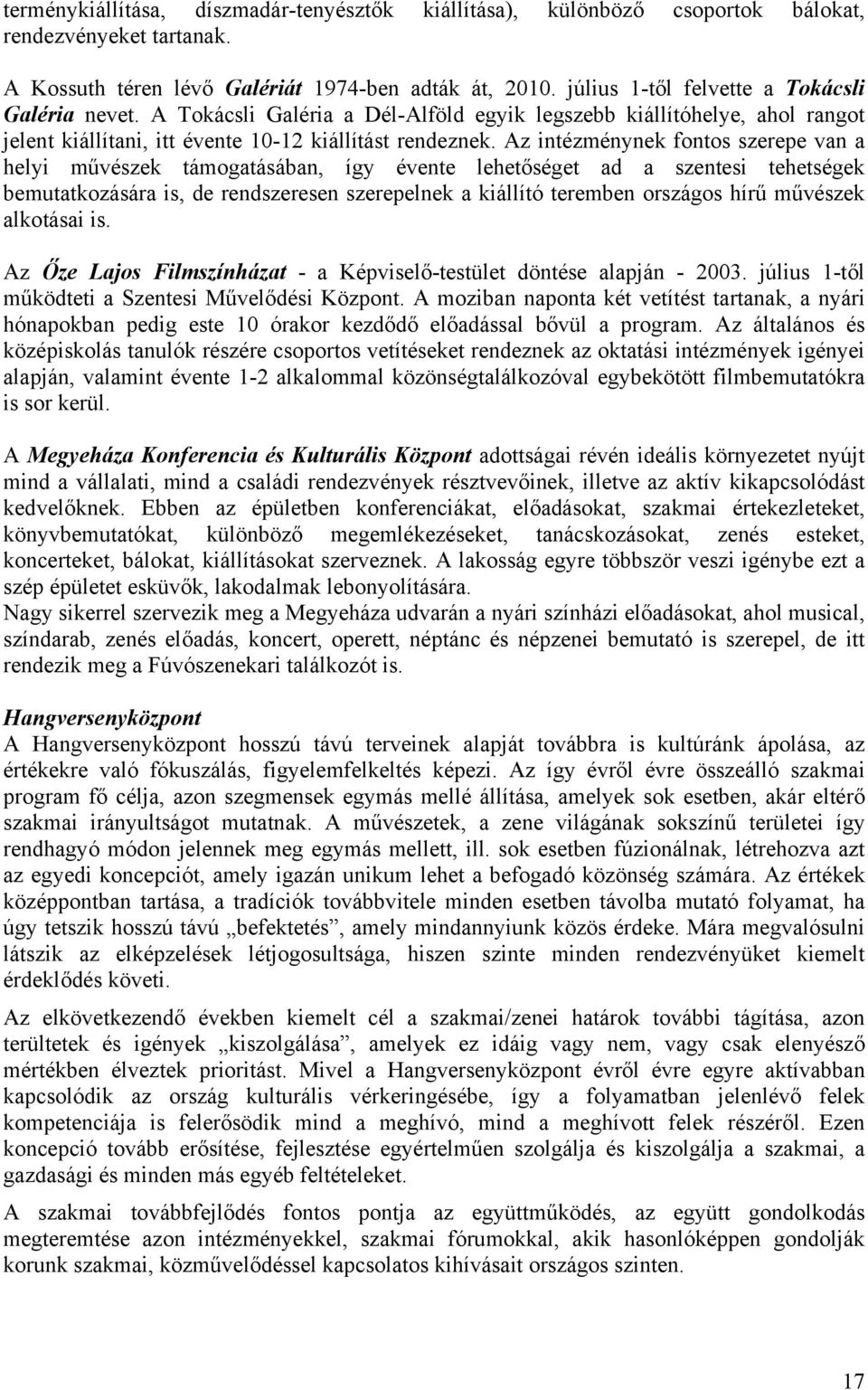 Az intézménynek fontos szerepe van a helyi művészek támogatásában, így évente lehetőséget ad a szentesi tehetségek bemutatkozására is, de rendszeresen szerepelnek a kiállító teremben országos hírű