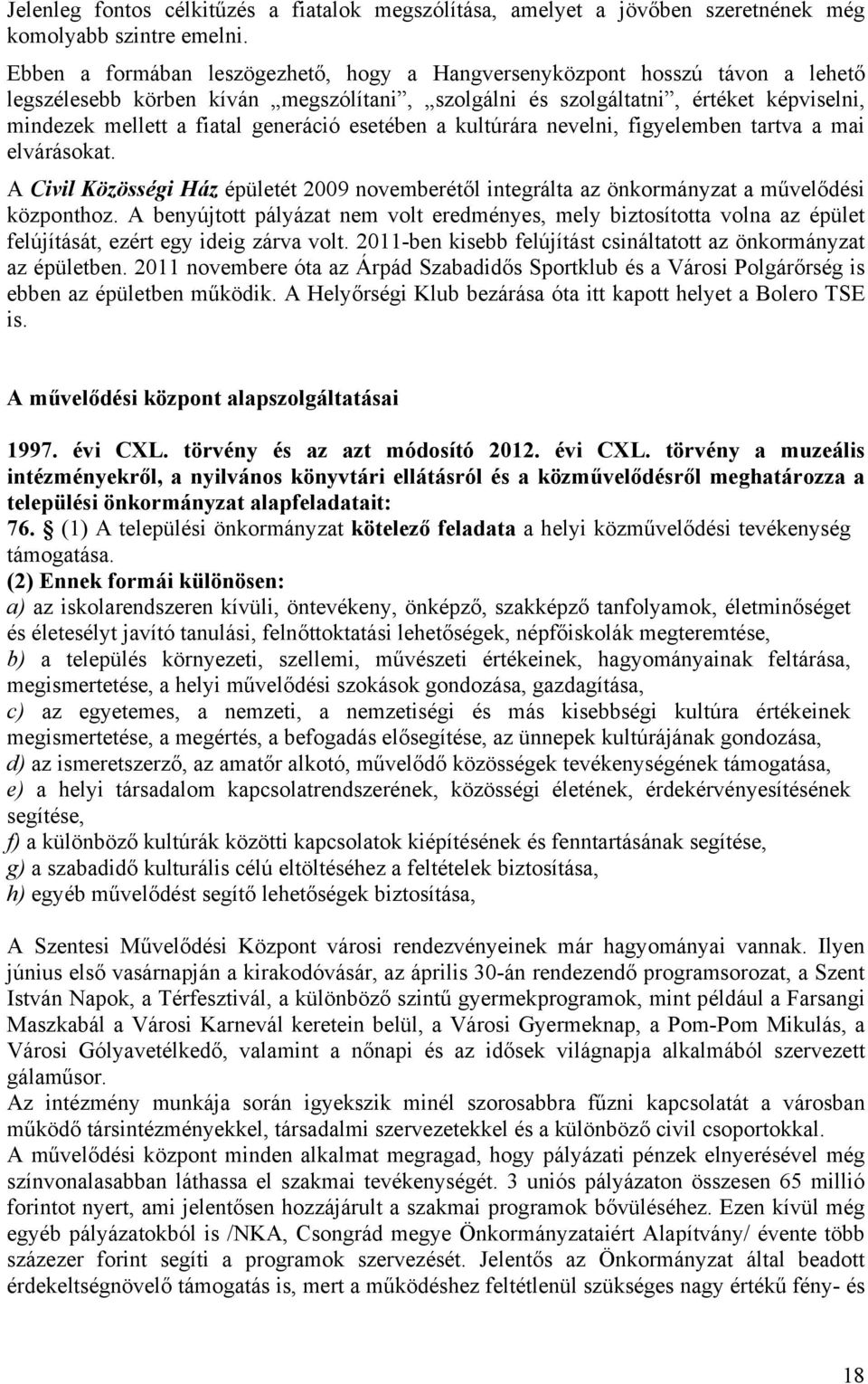 generáció esetében a kultúrára nevelni, figyelemben tartva a mai elvárásokat. A Civil Közösségi Ház épületét 2009 novemberétől integrálta az önkormányzat a művelődési központhoz.