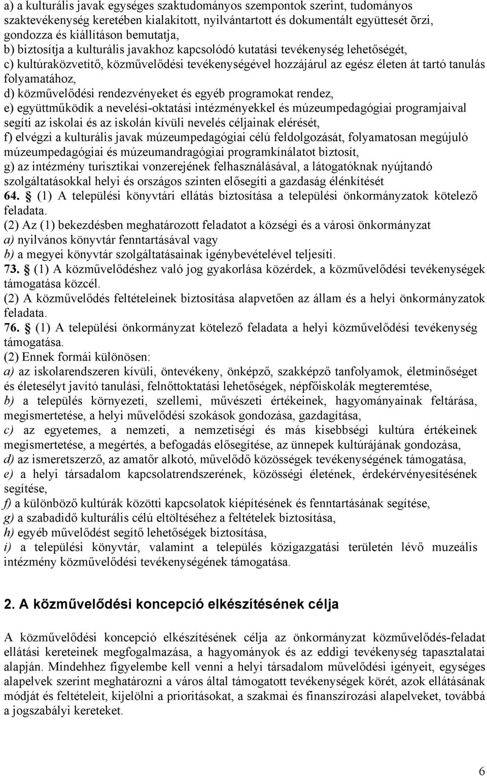 közművelődési rendezvényeket és egyéb programokat rendez, e) együttműködik a nevelési-oktatási intézményekkel és múzeumpedagógiai programjaival segíti az iskolai és az iskolán kívüli nevelés