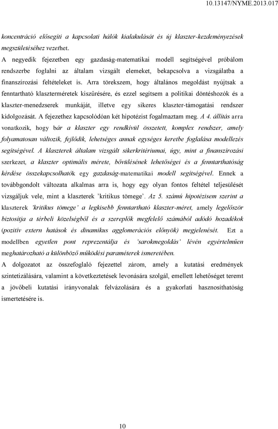 Arra törekszem, hogy általános megoldást nyújtsak a fenntartható klaszterméretek kiszűrésére, és ezzel segítsem a politikai döntéshozók és a klaszter-menedzserek munkáját, illetve egy sikeres