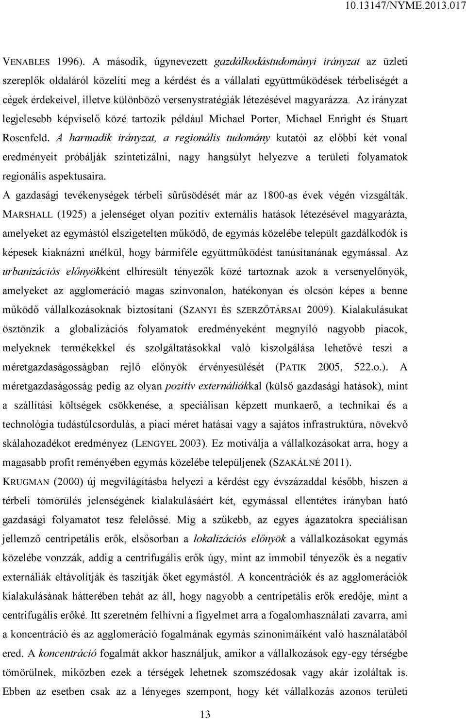 versenystratégiák létezésével magyarázza. Az irányzat legjelesebb képviselő közé tartozik például Michael Porter, Michael Enright és Stuart Rosenfeld.