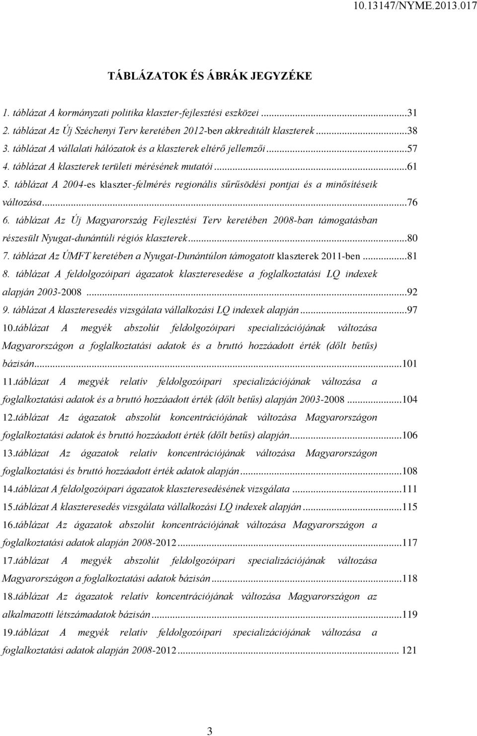 táblázat A 2004-es klaszter-felmérés regionális sűrűsödési pontjai és a minősítéseik változása... 76 6.