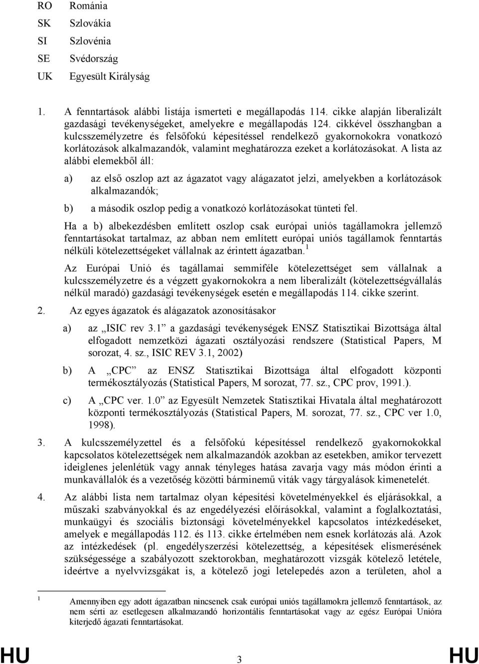 cikkével összhangban a kulcsszemélyzetre és felsőfokú képesítéssel rendelkező gyakornokokra vonatkozó korlátozások alkalmazandók, valamint meghatározza ezeket a korlátozásokat.