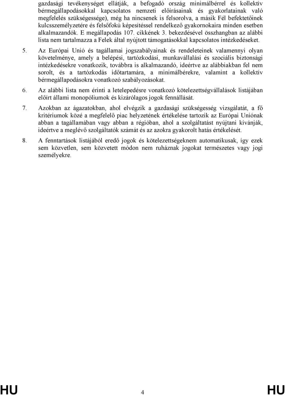 bekezdésével összhangban az alábbi lista nem tartalmazza a Felek által nyújtott támogatásokkal kapcsolatos intézkedéseket. 5.