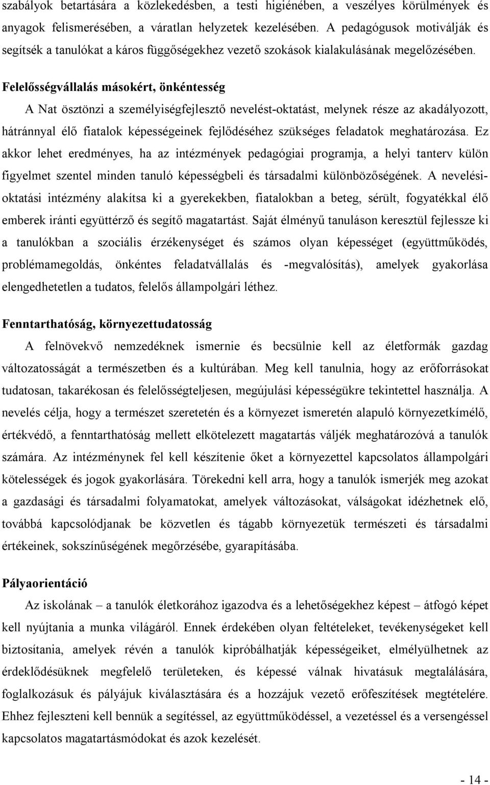 Felelősségvállalás másokért, önkéntesség A Nat ösztönzi a személyiségfejlesztő nevelést-oktatást, melynek része az akadályozott, hátránnyal élő fiatalok képességeinek fejlődéséhez szükséges feladatok