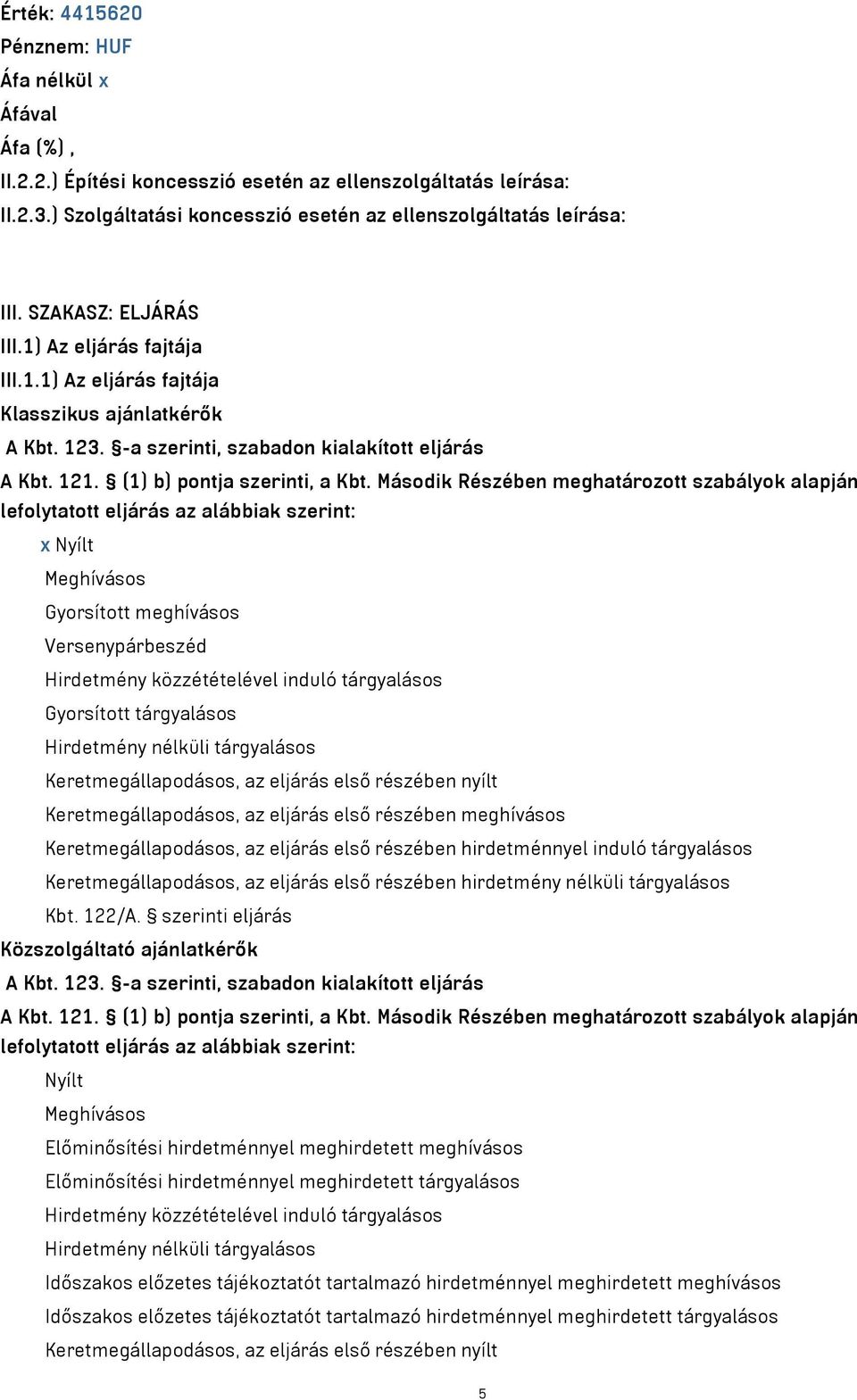 Második Részében meghatározott szabályok alapján lefolytatott eljárás az alábbiak szerint: x Nyílt Meghívásos Gyorsított meghívásos Versenypárbeszéd Hirdetmény közzétételével induló tárgyalásos