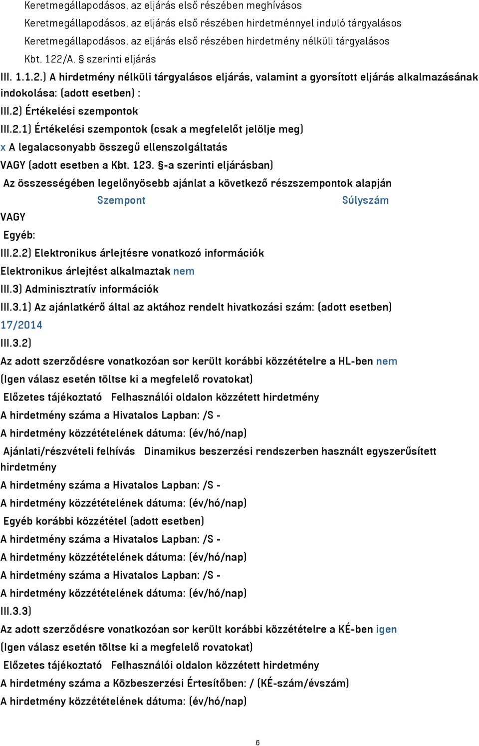 2) Értékelési szempontok III.2.1) Értékelési szempontok (csak a megfelelőt jelölje meg) x A legalacsonyabb összegű ellenszolgáltatás VAGY (adott esetben a Kbt. 123.