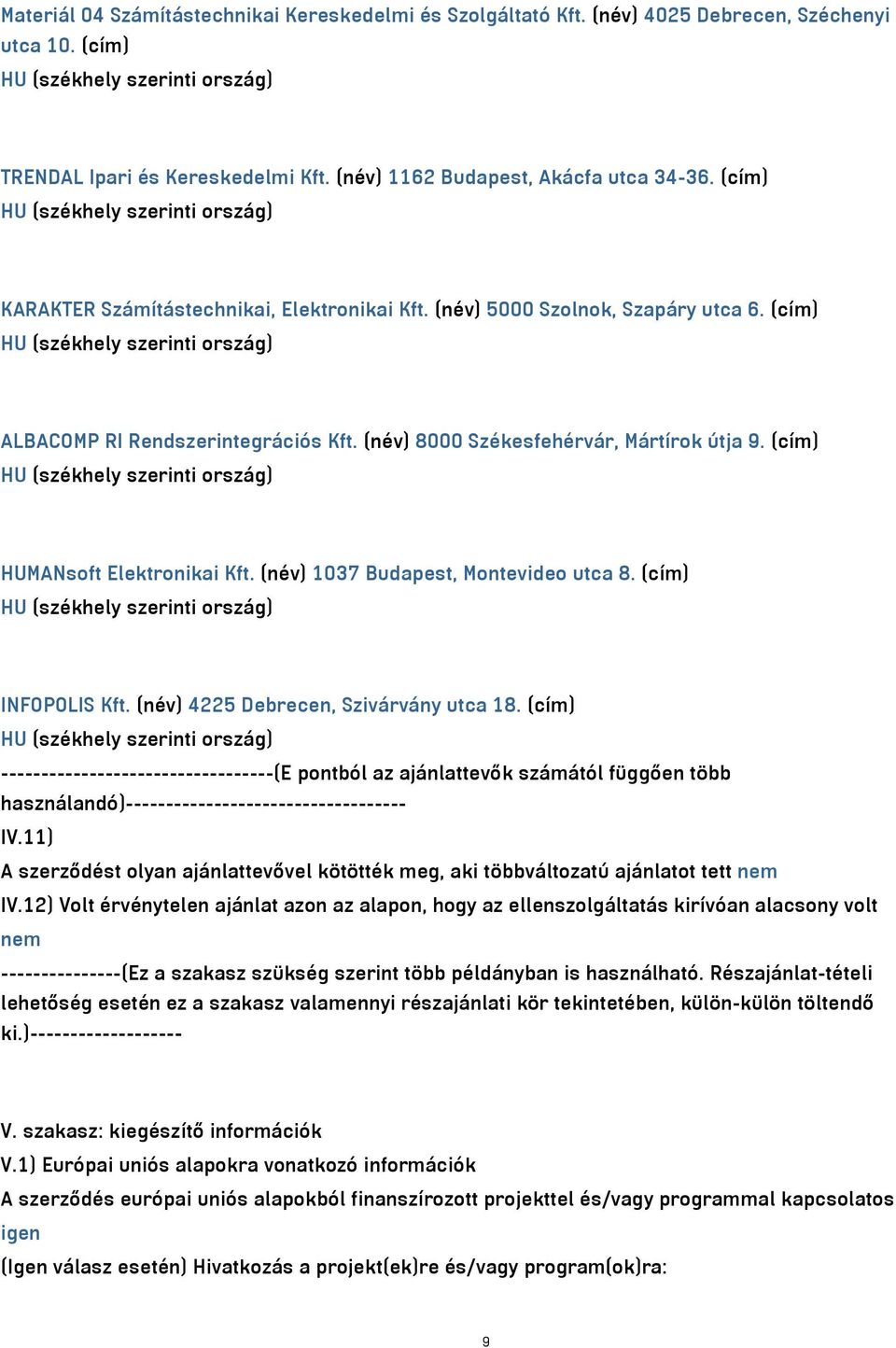 (cím) HUMANsoft Elektronikai Kft. (név) 1037 Budapest, Montevideo utca 8. (cím) INFOPOLIS Kft. (név) 4225 Debrecen, Szivárvány utca 18.