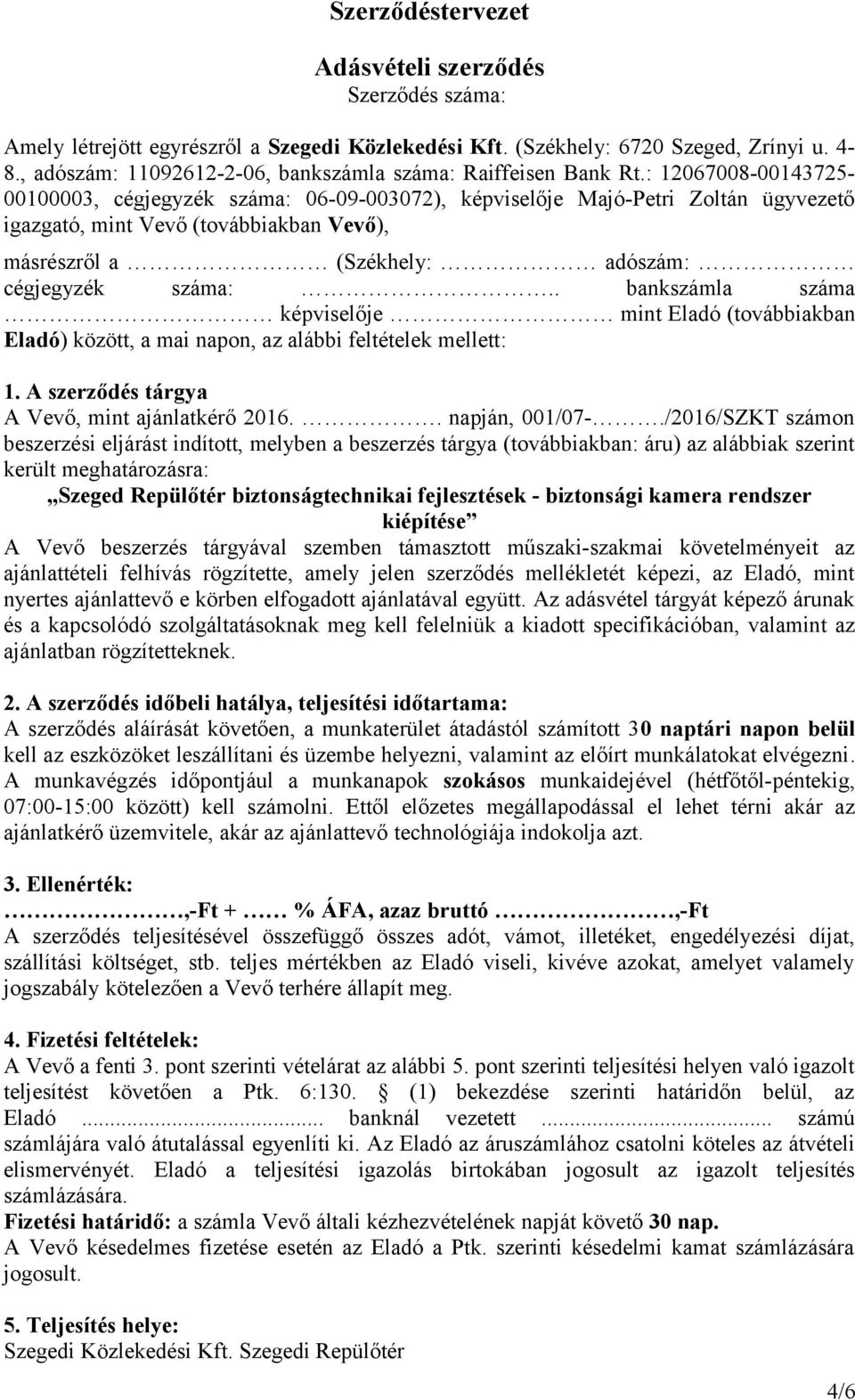 : 12067008-00143725- 00100003, cégjegyzék száma: 06-09-003072), képviselője Majó-Petri Zoltán ügyvezető igazgató, mint Vevő (továbbiakban Vevő), másrészről a (Székhely: adószám: cégjegyzék száma:.