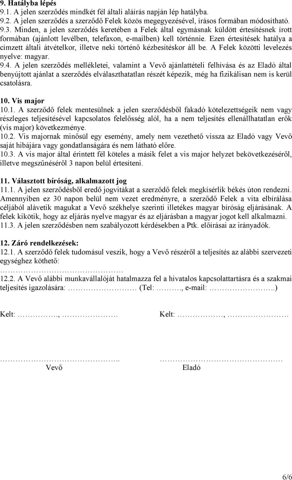 Ezen értesítések hatálya a címzett általi átvételkor, illetve neki történő kézbesítéskor áll be. A Felek közötti levelezés nyelve: magyar. 9.4.