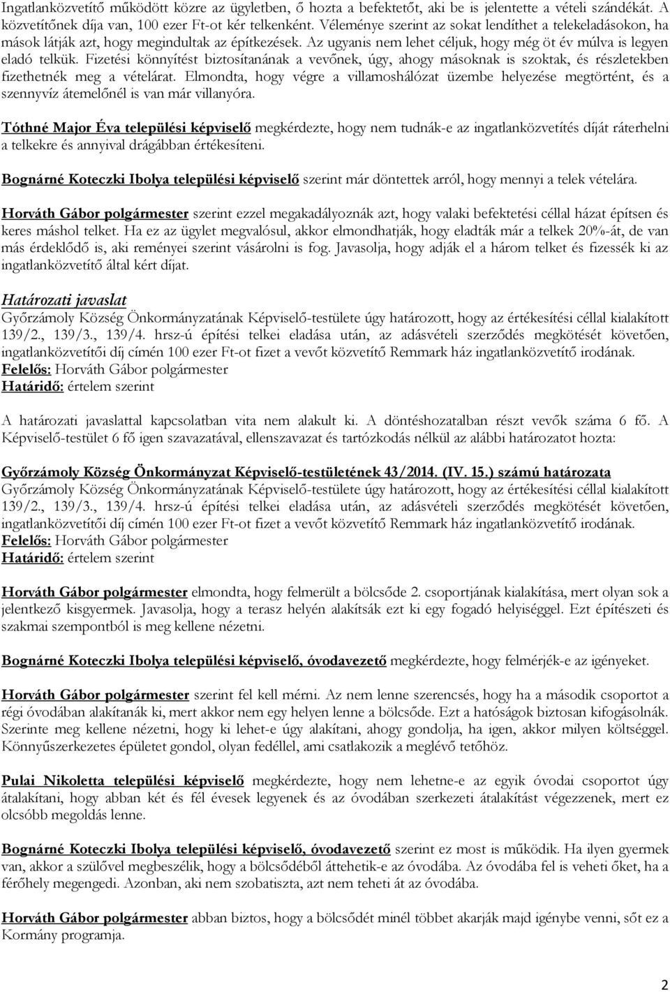 Fizetési könnyítést biztosítanának a vevőnek, úgy, ahogy másoknak is szoktak, és részletekben fizethetnék meg a vételárat.