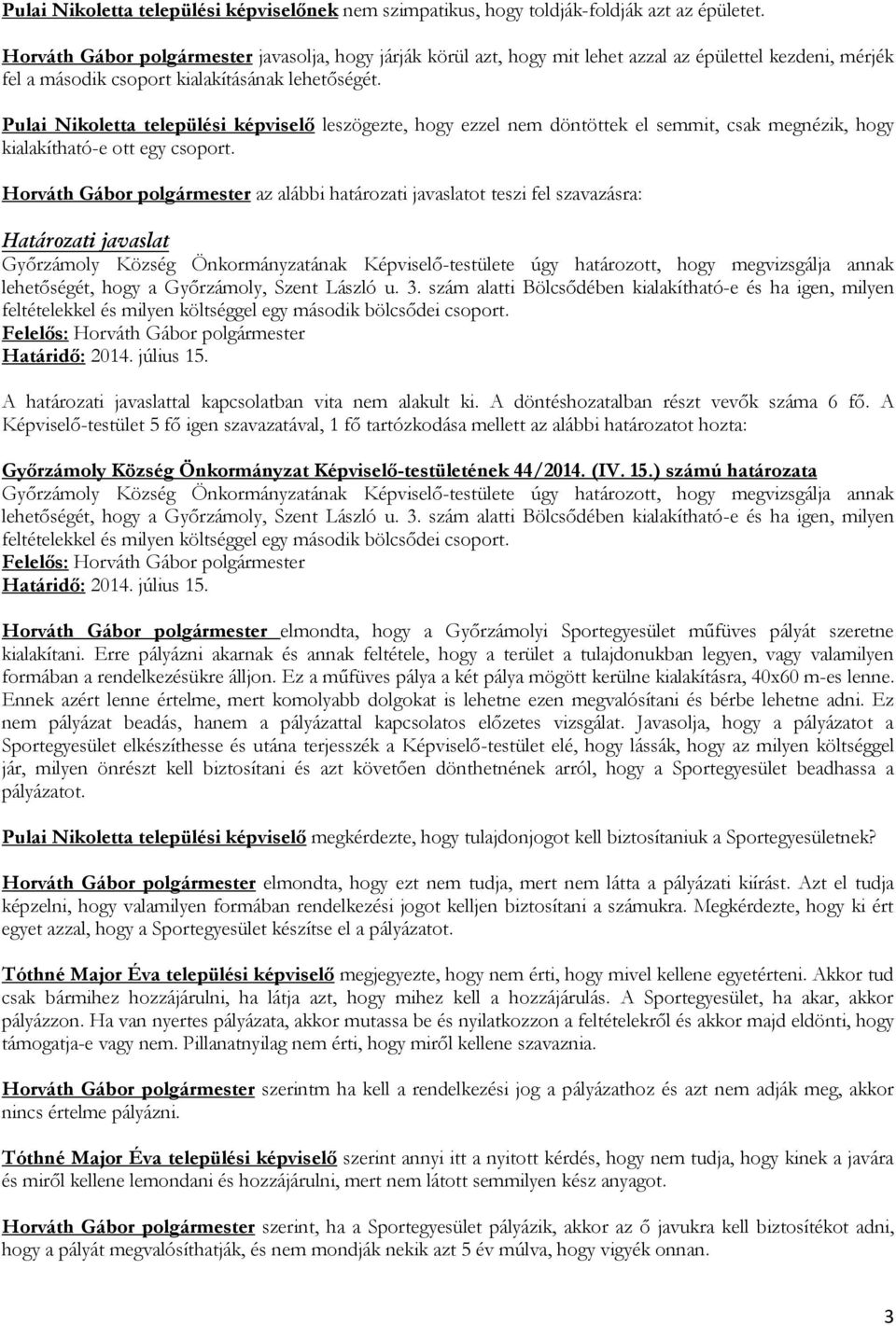 Pulai Nikoletta települési képviselő leszögezte, hogy ezzel nem döntöttek el semmit, csak megnézik, hogy kialakítható-e ott egy csoport.