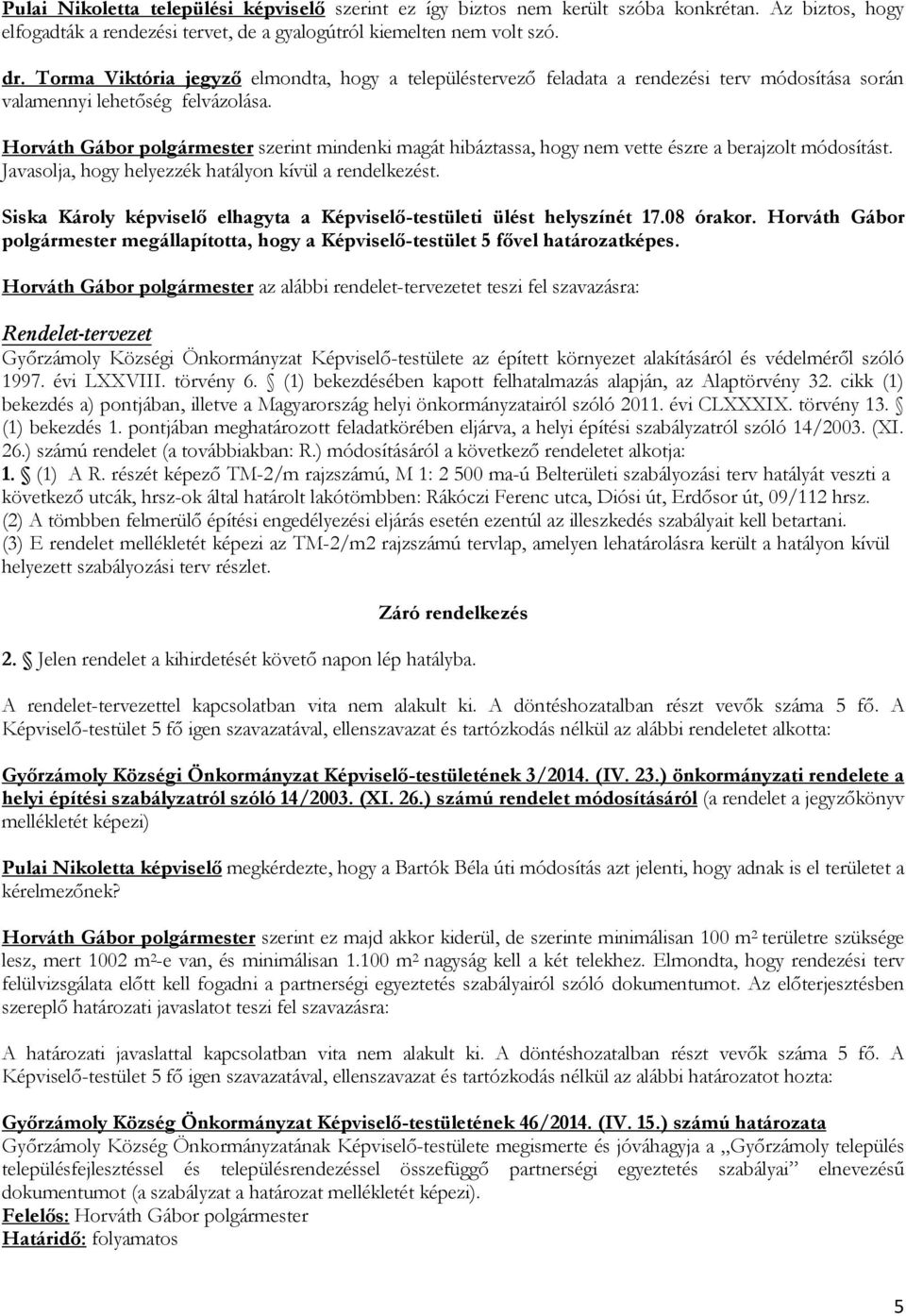 Horváth Gábor polgármester szerint mindenki magát hibáztassa, hogy nem vette észre a berajzolt módosítást. Javasolja, hogy helyezzék hatályon kívül a rendelkezést.