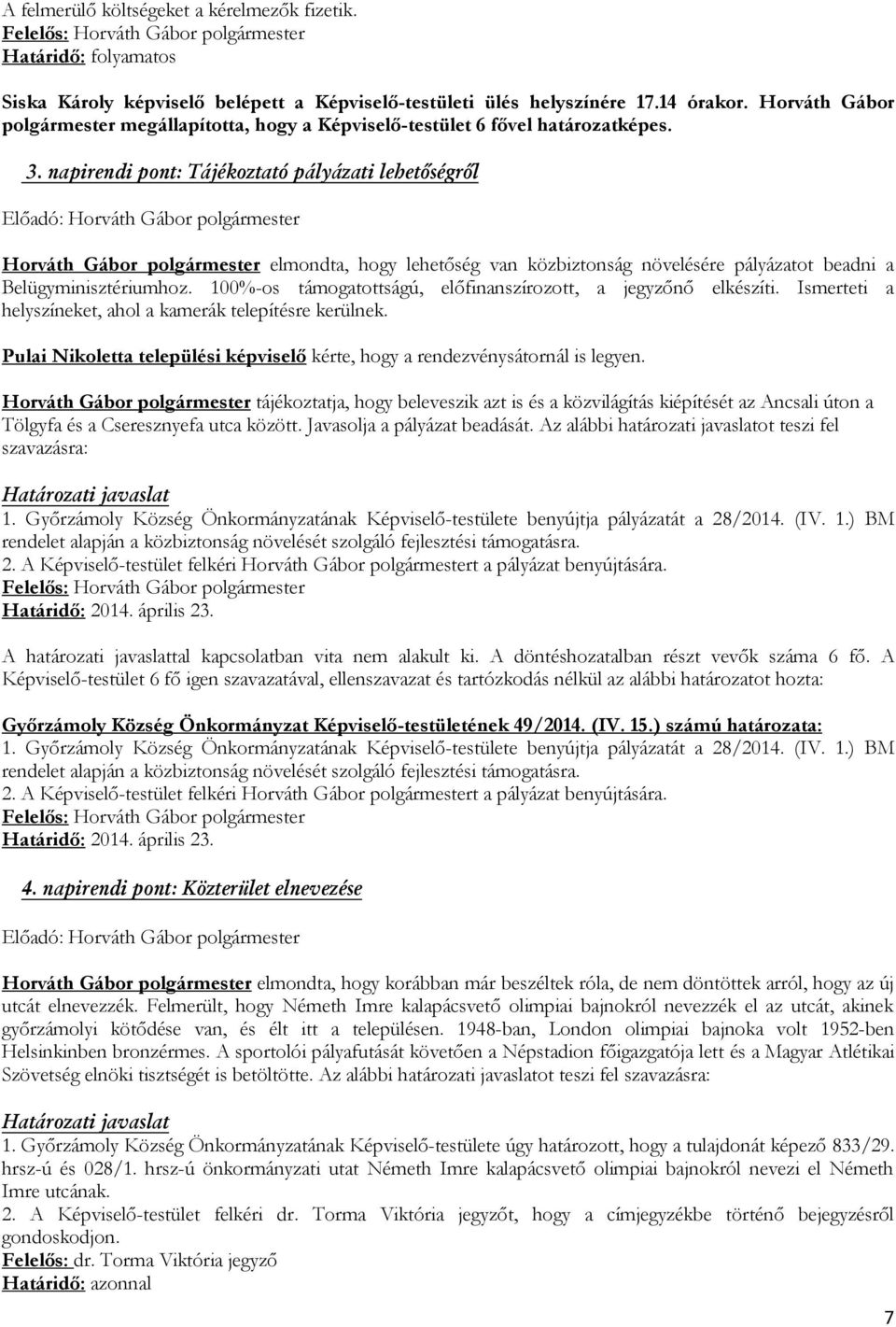 napirendi pont: Tájékoztató pályázati lehetőségről Horváth Gábor polgármester elmondta, hogy lehetőség van közbiztonság növelésére pályázatot beadni a Belügyminisztériumhoz.