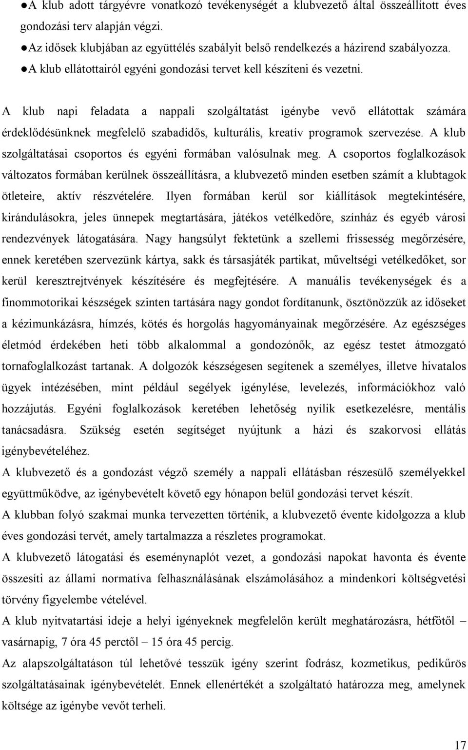 A klub napi feladata a nappali szolgáltatást igénybe vevő ellátottak számára érdeklődésünknek megfelelő szabadidős, kulturális, kreatív programok szervezése.