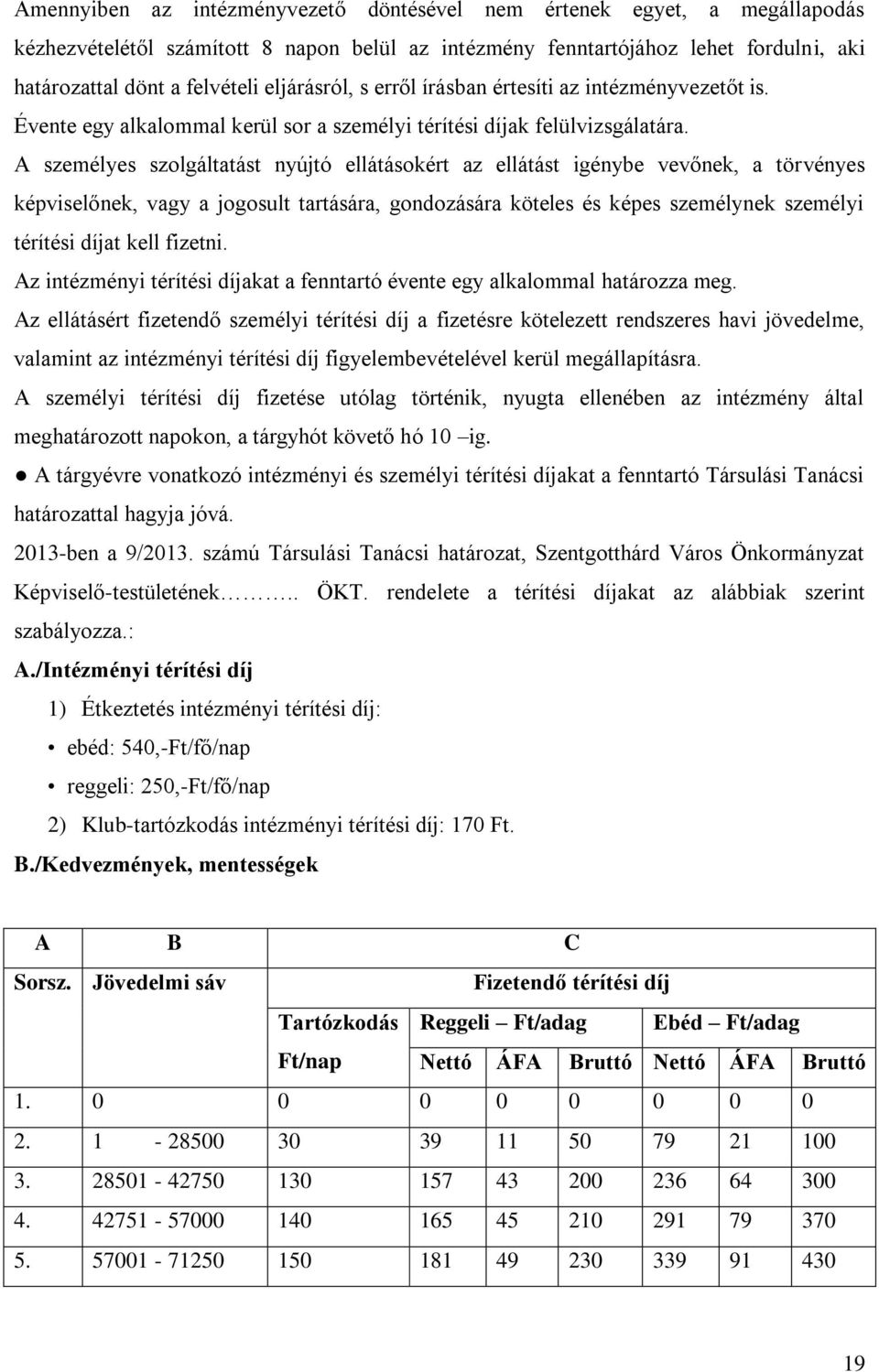 A személyes szolgáltatást nyújtó ellátásokért az ellátást igénybe vevőnek, a törvényes képviselőnek, vagy a jogosult tartására, gondozására köteles és képes személynek személyi térítési díjat kell