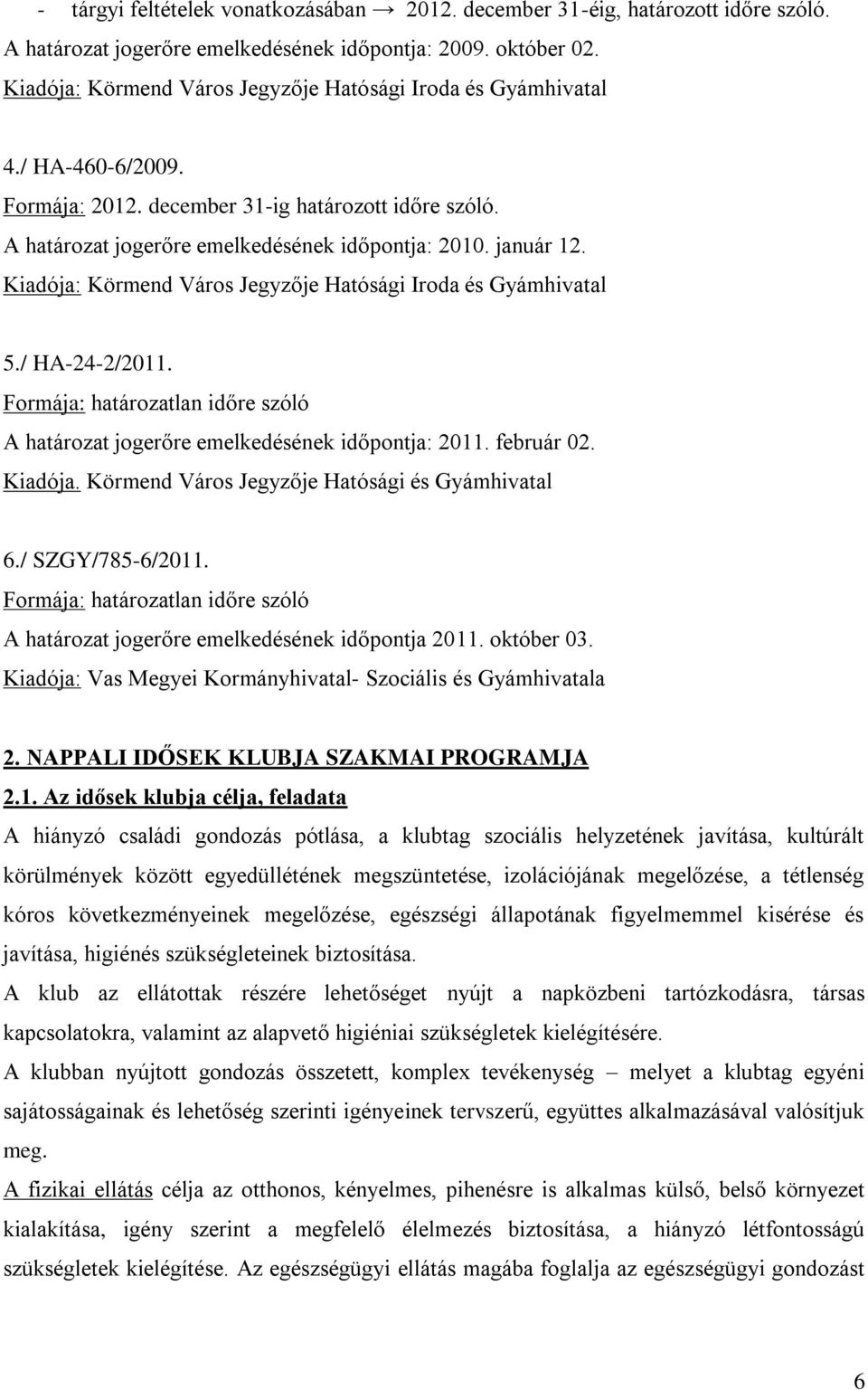 Kiadója: Körmend Város Jegyzője Hatósági Iroda és Gyámhivatal 5./ HA-24-2/2011. Formája: határozatlan időre szóló A határozat jogerőre emelkedésének időpontja: 2011. február 02. Kiadója.