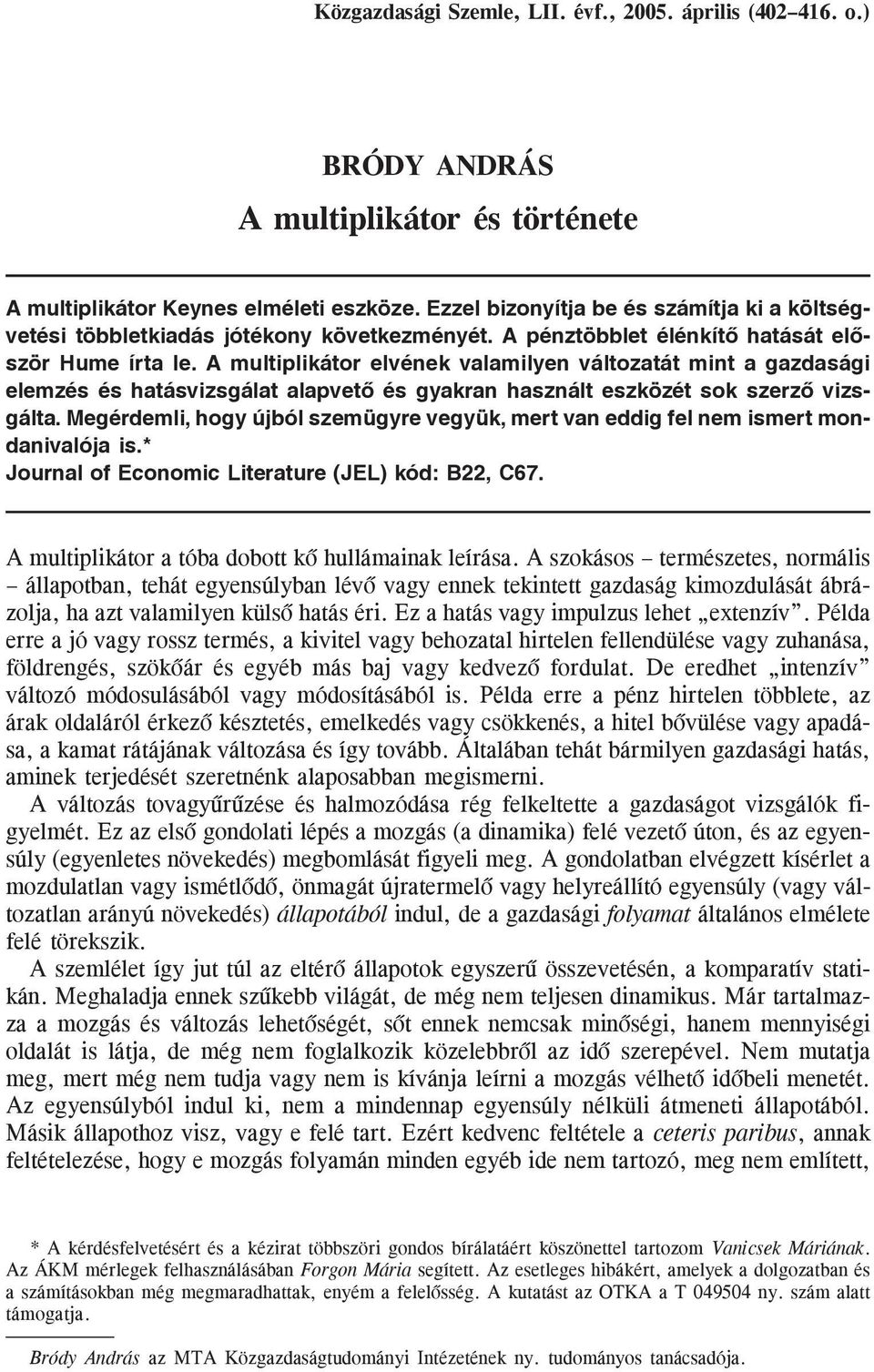 A multiplikátor elvének valamilyen változatát mint a gazdasági elemzés és hatásvizsgálat alapvetõ és gyakran használt eszközét sok szerzõ vizs gálta.