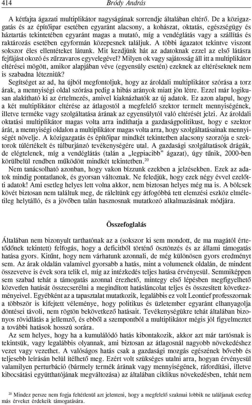 esetében egyformán közepesnek találjuk. A többi ágazatot tekintve viszont sokszor éles ellentéteket látunk.