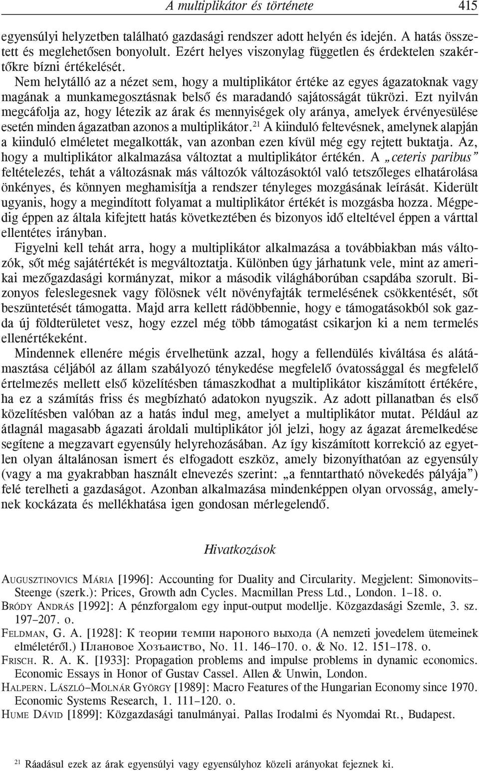 Nem helytálló az a nézet sem, hogy a multiplikátor értéke az egyes ágazatoknak vagy magának a munkamegosztásnak belsõ és maradandó sajátosságát tükrözi.
