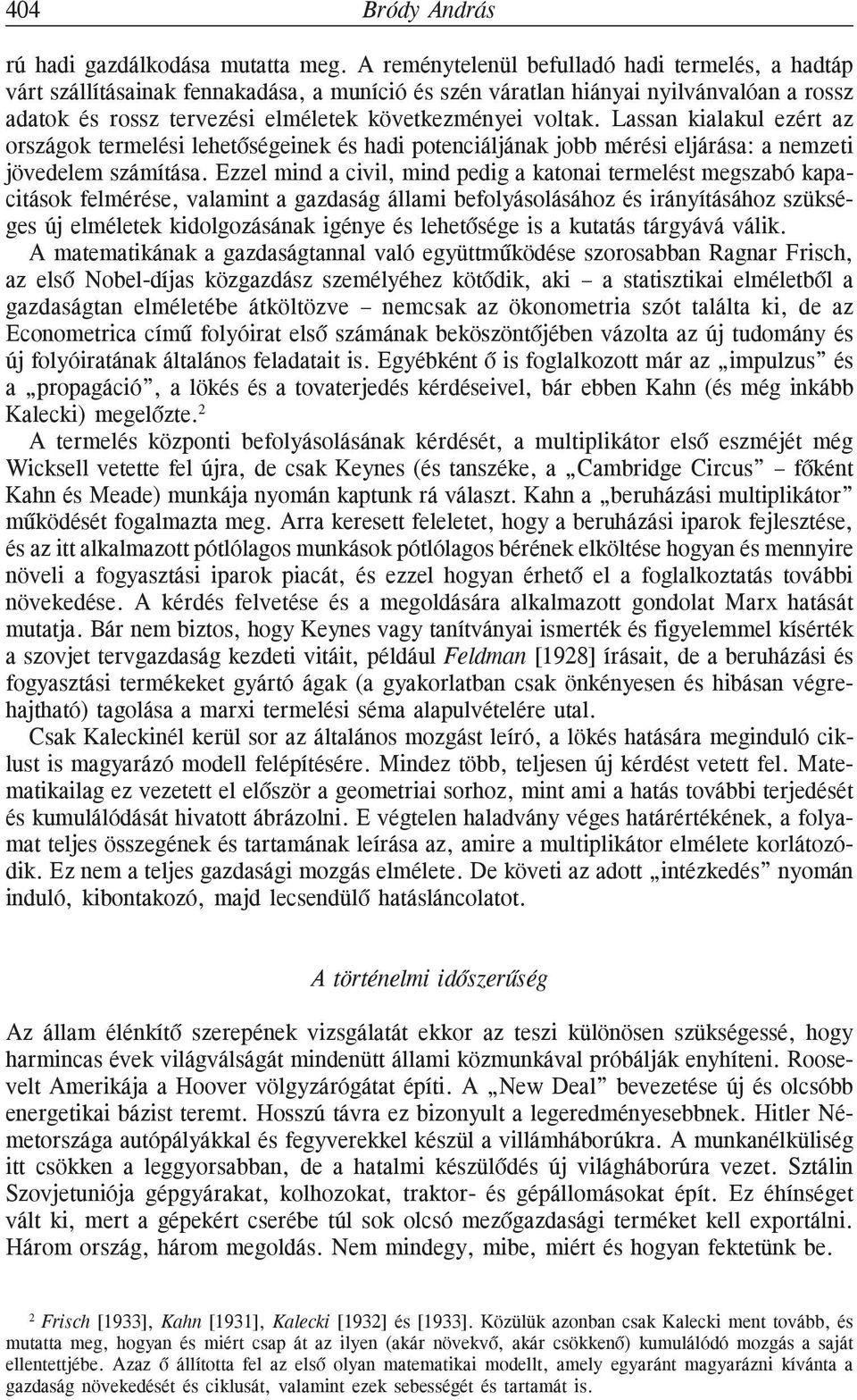 Lassan kialakul ezért az országok termelési lehetõségeinek és hadi potenciáljának jobb mérési eljárása: a nemzeti jövedelem számítása.