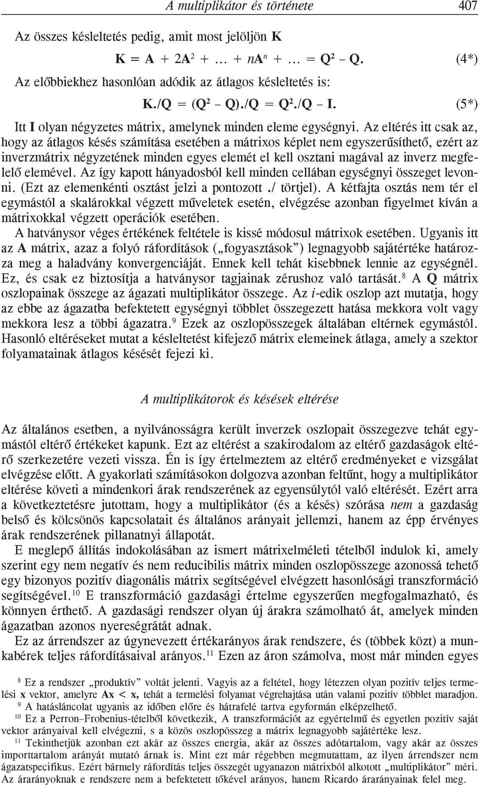 Az eltérés itt csak az, hogy az átlagos késés számítása esetében a mátrixos képlet nem egyszerûsíthetõ, ezért az inverzmátrix négyzetének minden egyes elemét el kell osztani magával az inverz