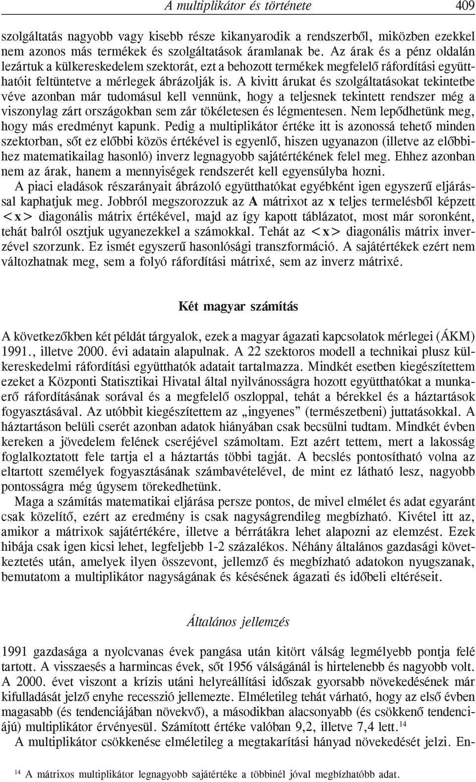 A kivitt árukat és szolgáltatásokat tekintetbe véve azonban már tudomásul kell vennünk, hogy a teljesnek tekintett rendszer még a viszonylag zárt országokban sem zár tökéletesen és légmentesen.