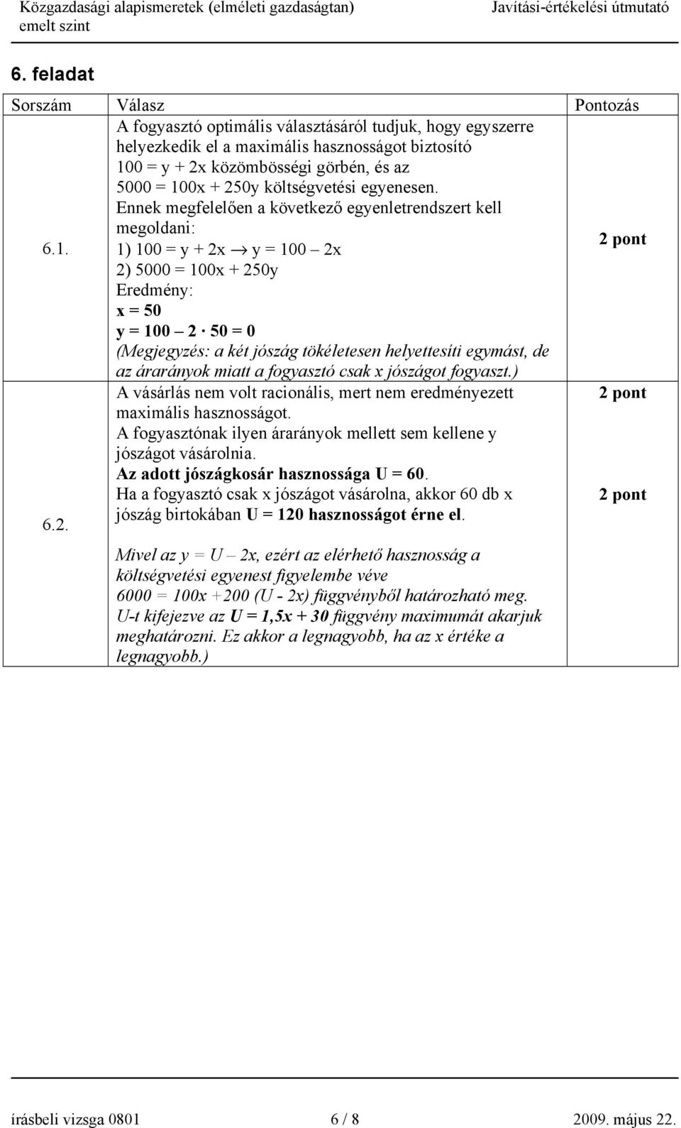 1) 100 = y + x y = 100 x ) 5000 = 100x + 50y Eredmény: x = 50 y = 100 50 = 0 (Megjegyzés: a két jószág tökéletesen helyettesíti egymást, de az árarányok miatt a fogyasztó csak x jószágot fogyaszt.