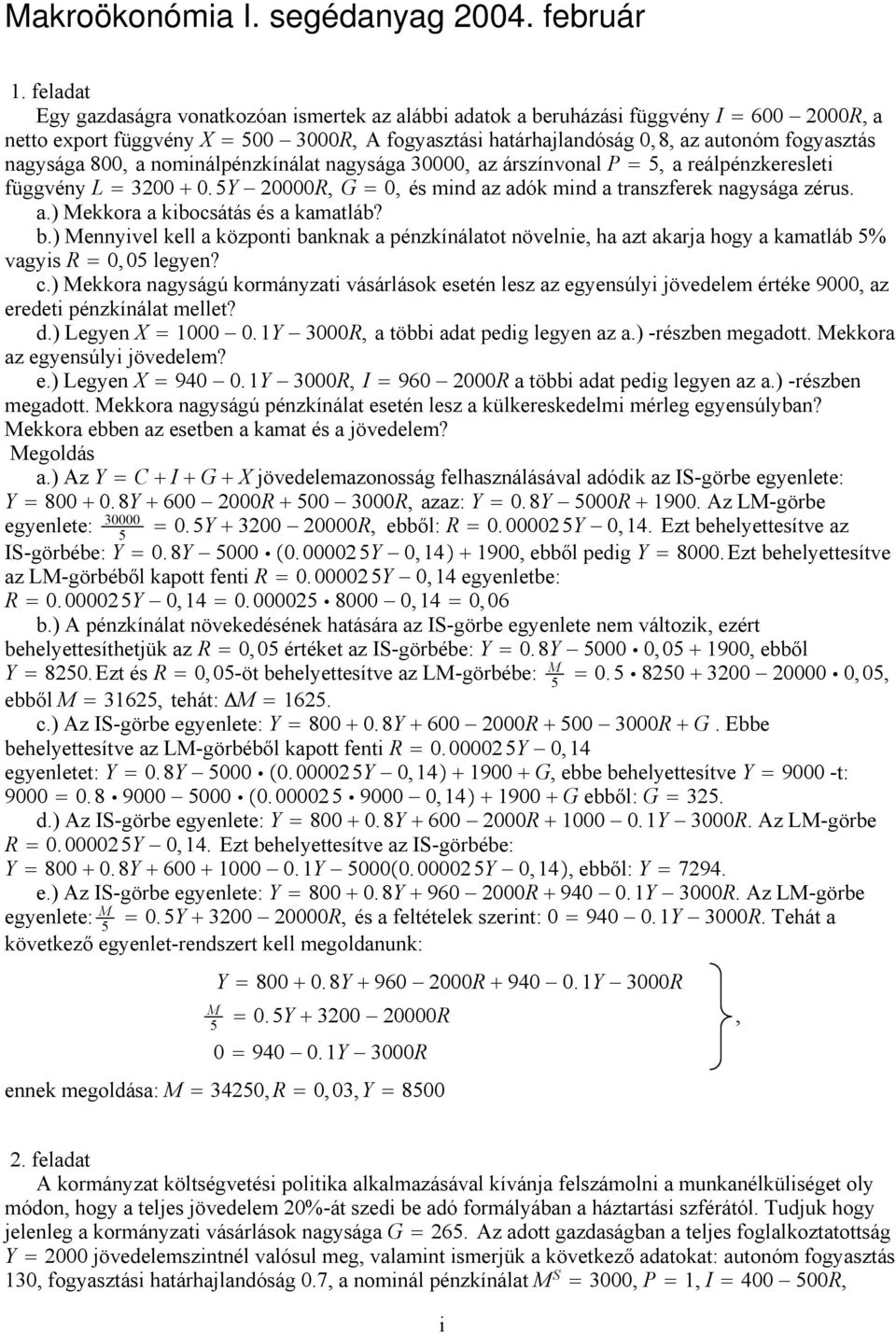 800, a nominálpénzkínálat nagysága 30000, az árszínvonal 5, a reálpénzkeresleti függvény L 3200 0.5Y 20000R, G 0, és mind az adók mind a transzferek nagysága zérus. a.) Mekkora a kibocsátás és a kamatláb?